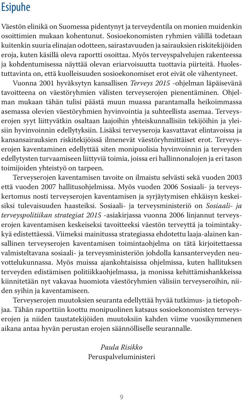Myös terveyspalvelujen rakenteessa ja kohdentumisessa näyttää olevan eriarvoisuutta tuottavia piirteitä. Huolestuttavinta on, että kuolleisuuden sosioekonomiset erot eivät ole vähentyneet.