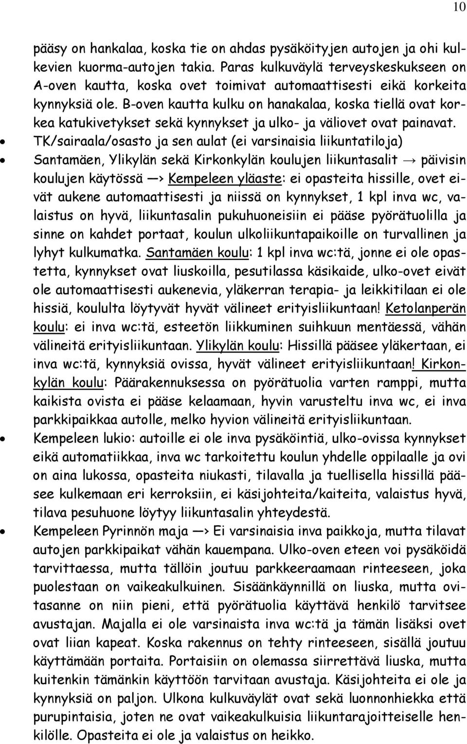 B-oven kautta kulku on hanakalaa, koska tiellä ovat korkea katukivetykset sekä kynnykset ja ulko- ja väliovet ovat painavat.