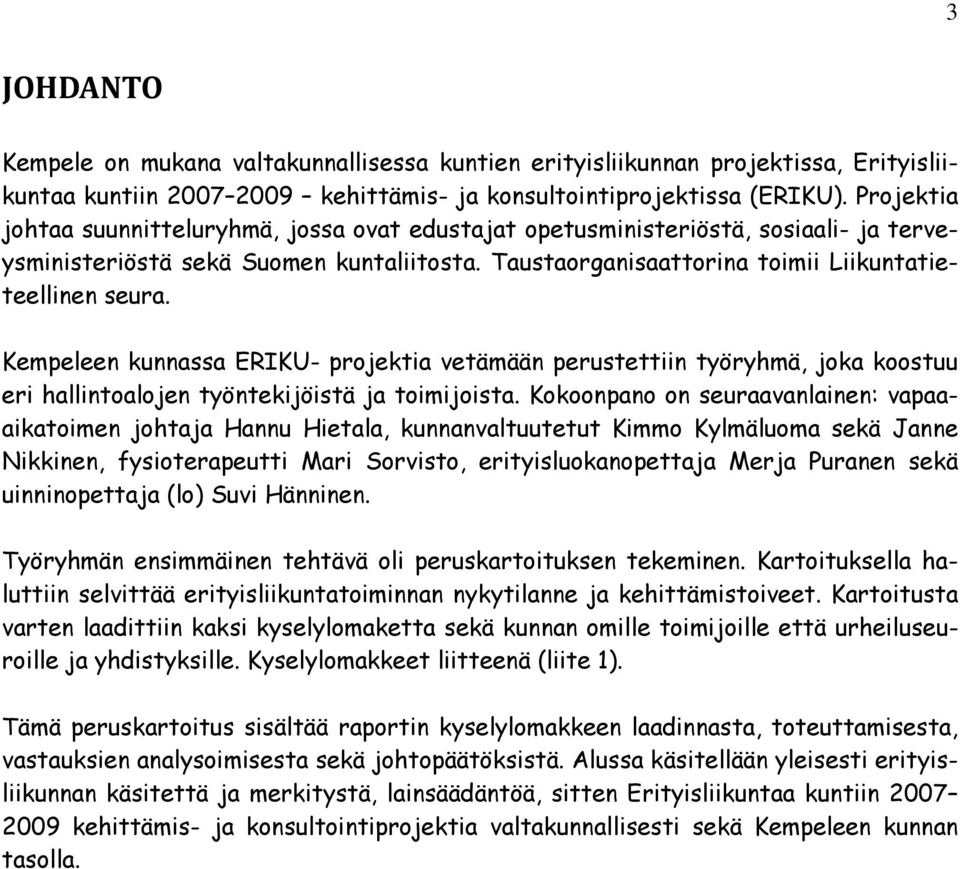 Kempeleen kunnassa ERIKU- projektia vetämään perustettiin työryhmä, joka koostuu eri hallintoalojen työntekijöistä ja toimijoista.