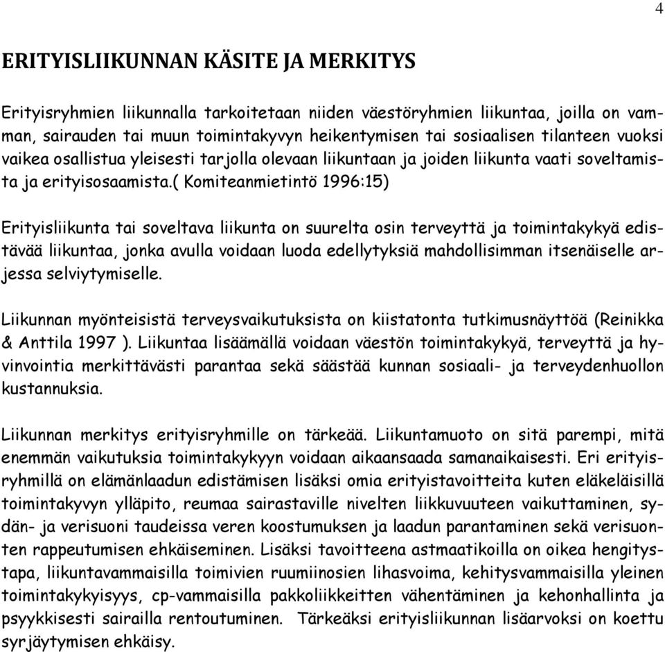 ( Komiteanmietintö 1996:15) Erityisliikunta tai soveltava liikunta on suurelta osin terveyttä ja toimintakykyä edistävää liikuntaa, jonka avulla voidaan luoda edellytyksiä mahdollisimman itsenäiselle