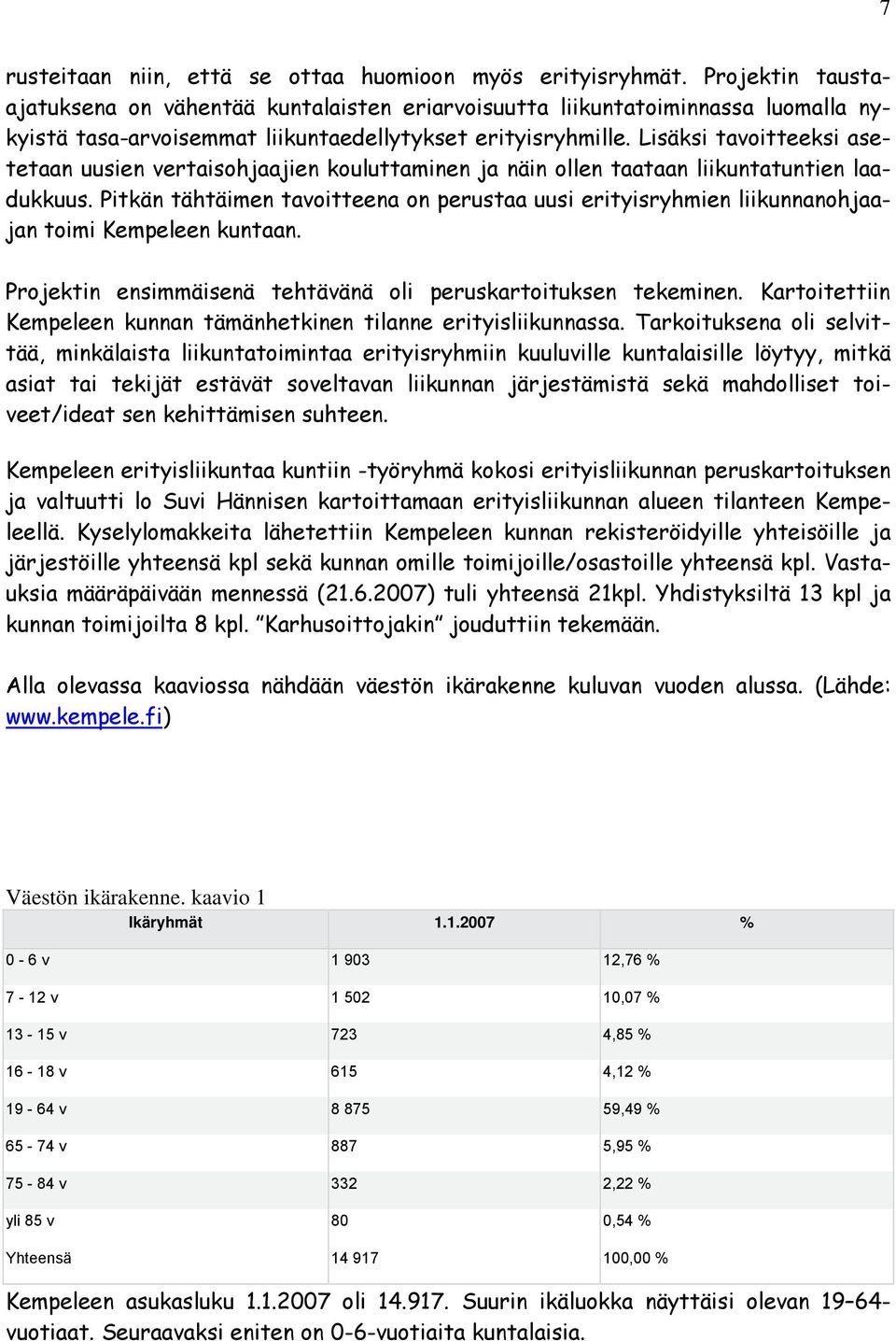 Lisäksi tavoitteeksi asetetaan uusien vertaisohjaajien kouluttaminen ja näin ollen taataan liikuntatuntien laadukkuus.