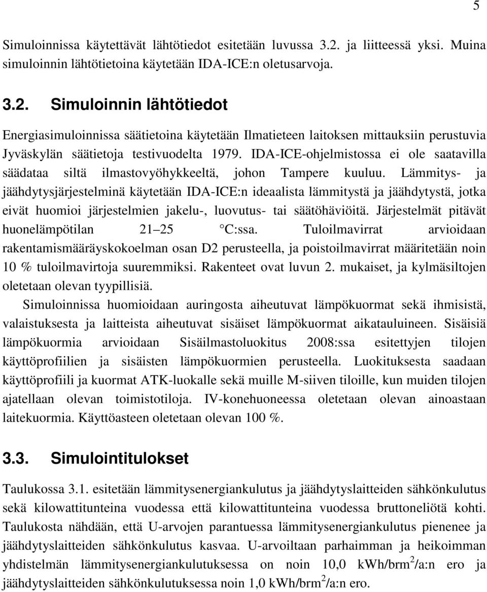 Simuloinnin lähtötiedot Energiasimuloinnissa säätietoina käytetään Ilmatieteen laitoksen mittauksiin perustuvia Jyväskylän säätietoja testivuodelta 1979.