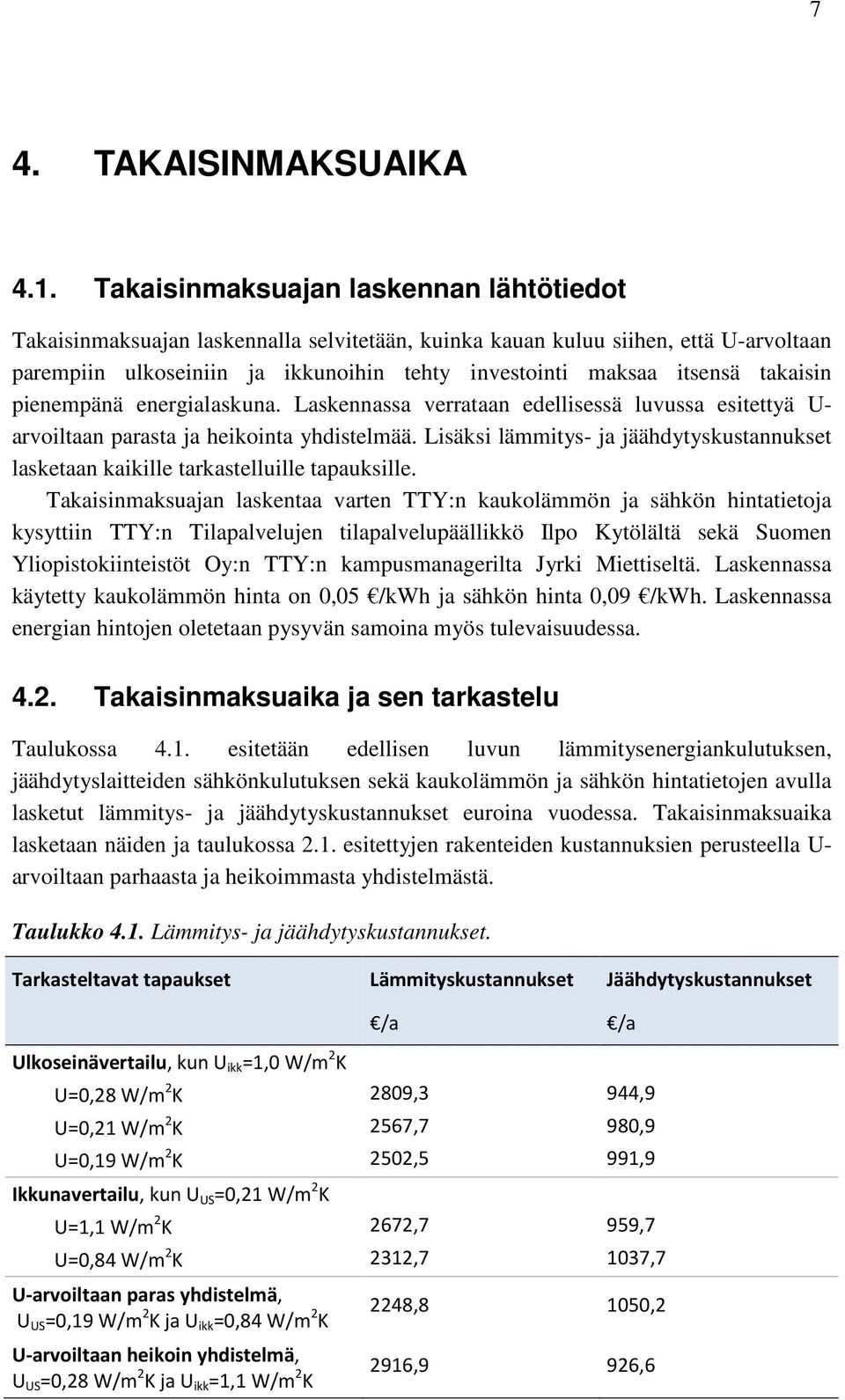 takaisin pienempänä energialaskuna. Laskennassa verrataan edellisessä luvussa esitettyä U- arvoiltaan parasta ja heikointa yhdistelmää.