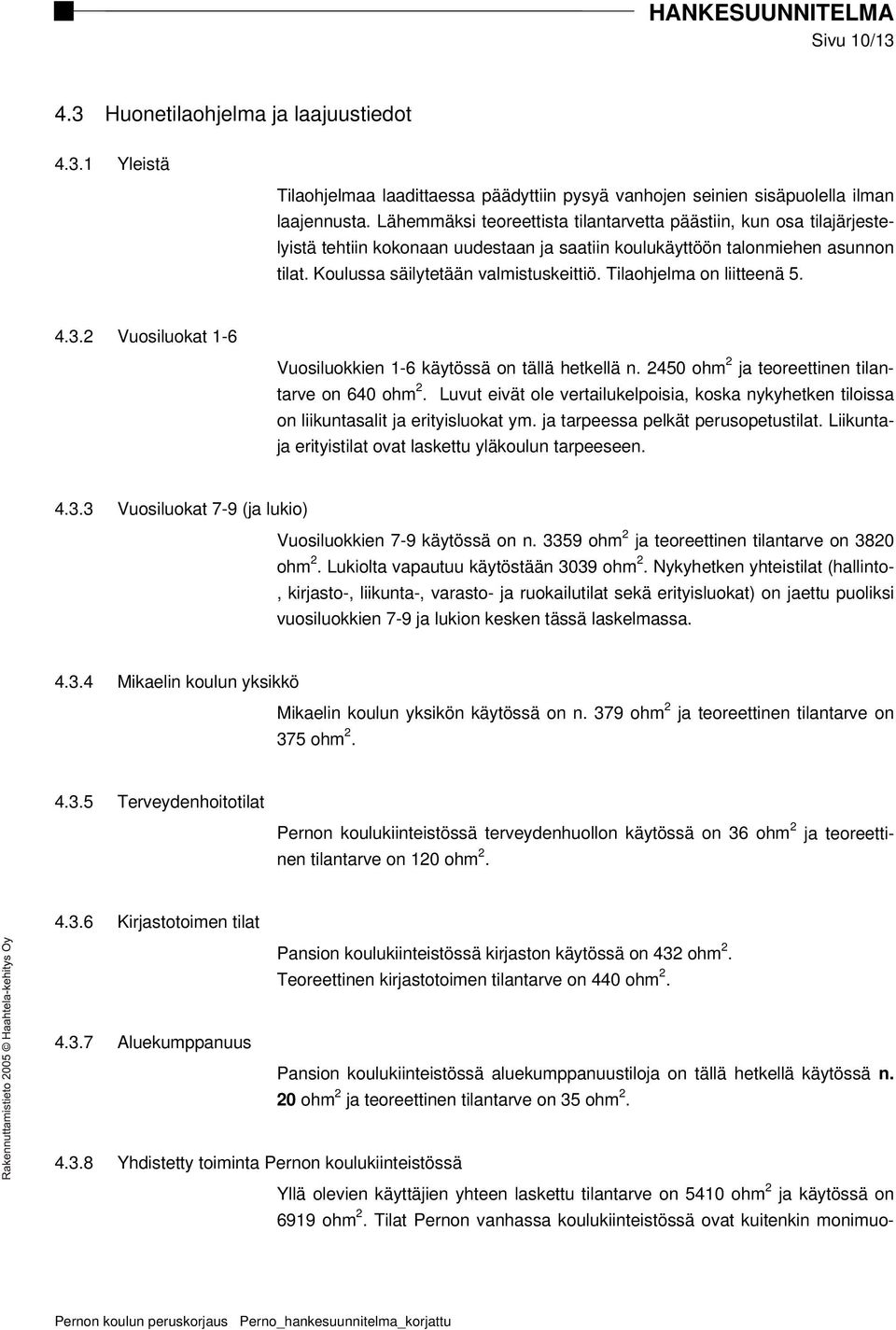 Tilaohjelma on liitteenä 5. 4.3.2 Vuosiluokat 1-6 Vuosiluokkien 1-6 käytössä on tällä hetkellä n. 2450 ohm 2 ja teoreettinen tilantarve on 640 ohm 2.