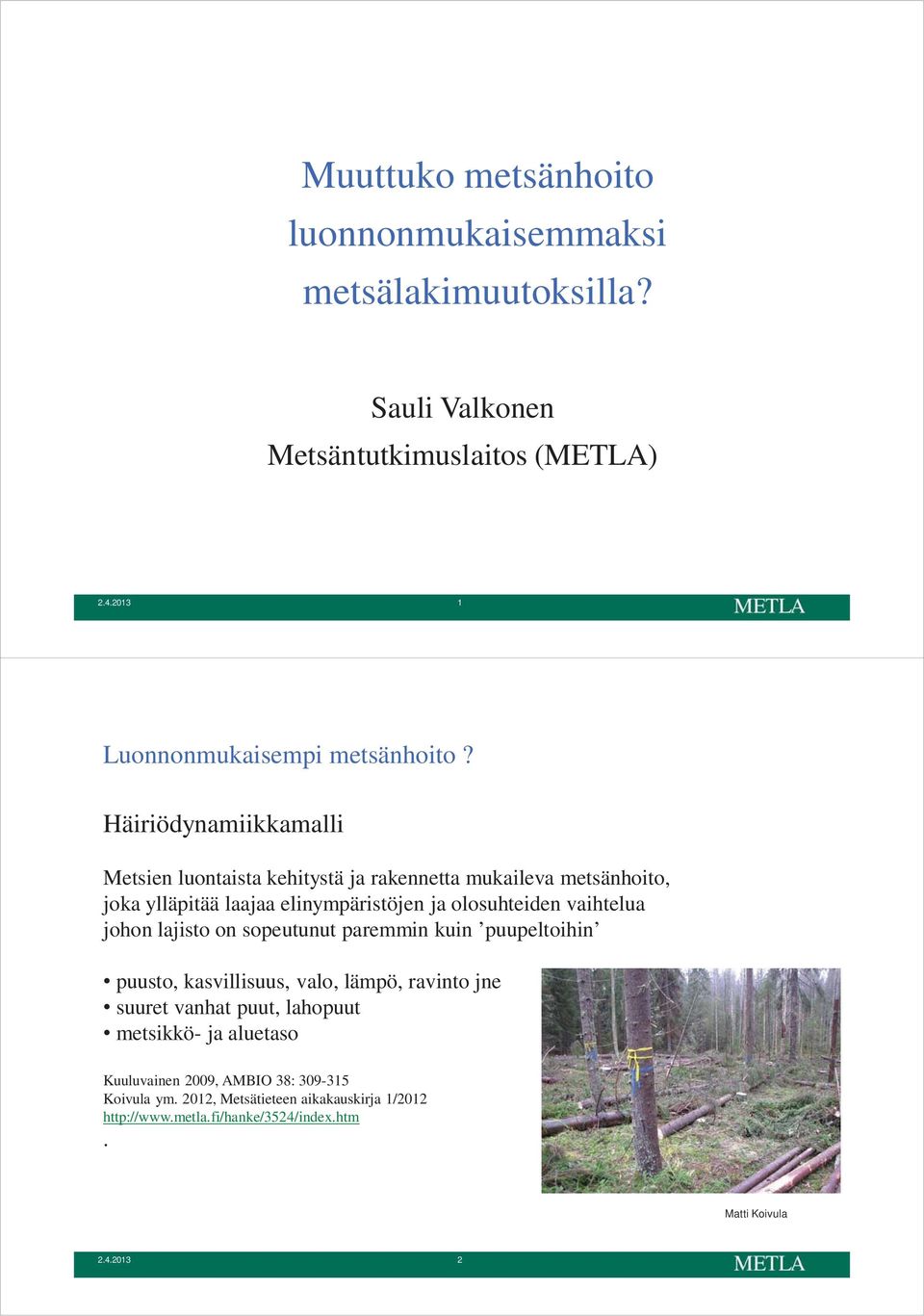 johon lajisto on sopeutunut paremmin kuin puupeltoihin puusto, kasvillisuus, valo, lämpö, ravinto jne suuret vanhat puut, lahopuut metsikkö- ja aluetaso