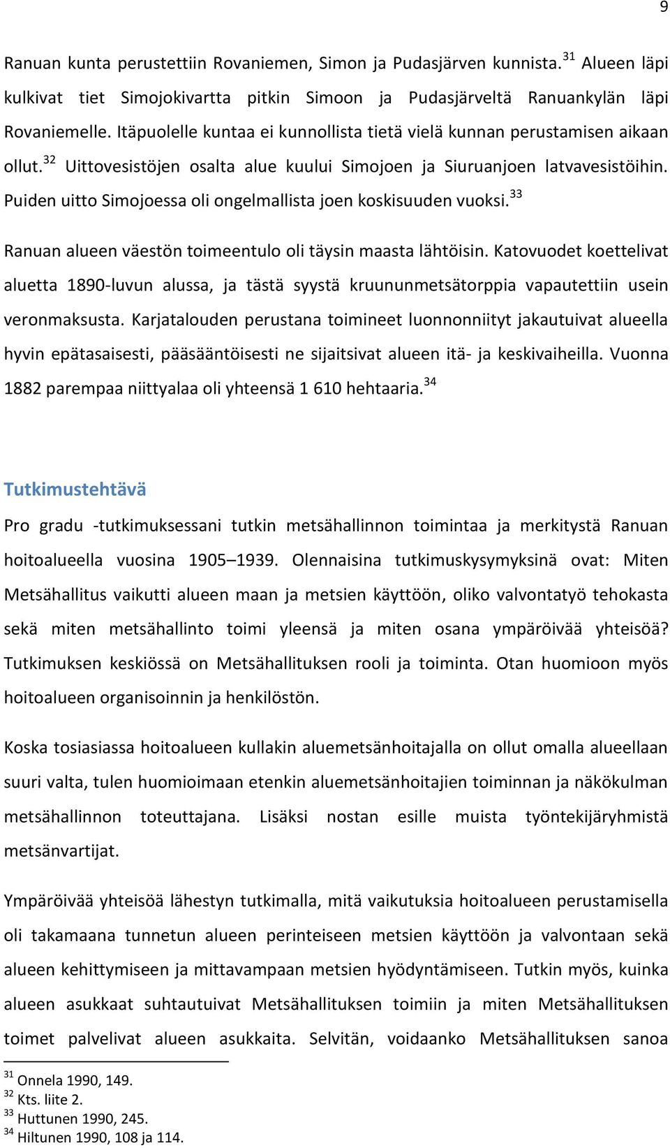 Puiden uitto Simojoessa oli ongelmallista joen koskisuuden vuoksi. 33 Ranuan alueen väestön toimeentulo oli täysin maasta lähtöisin.