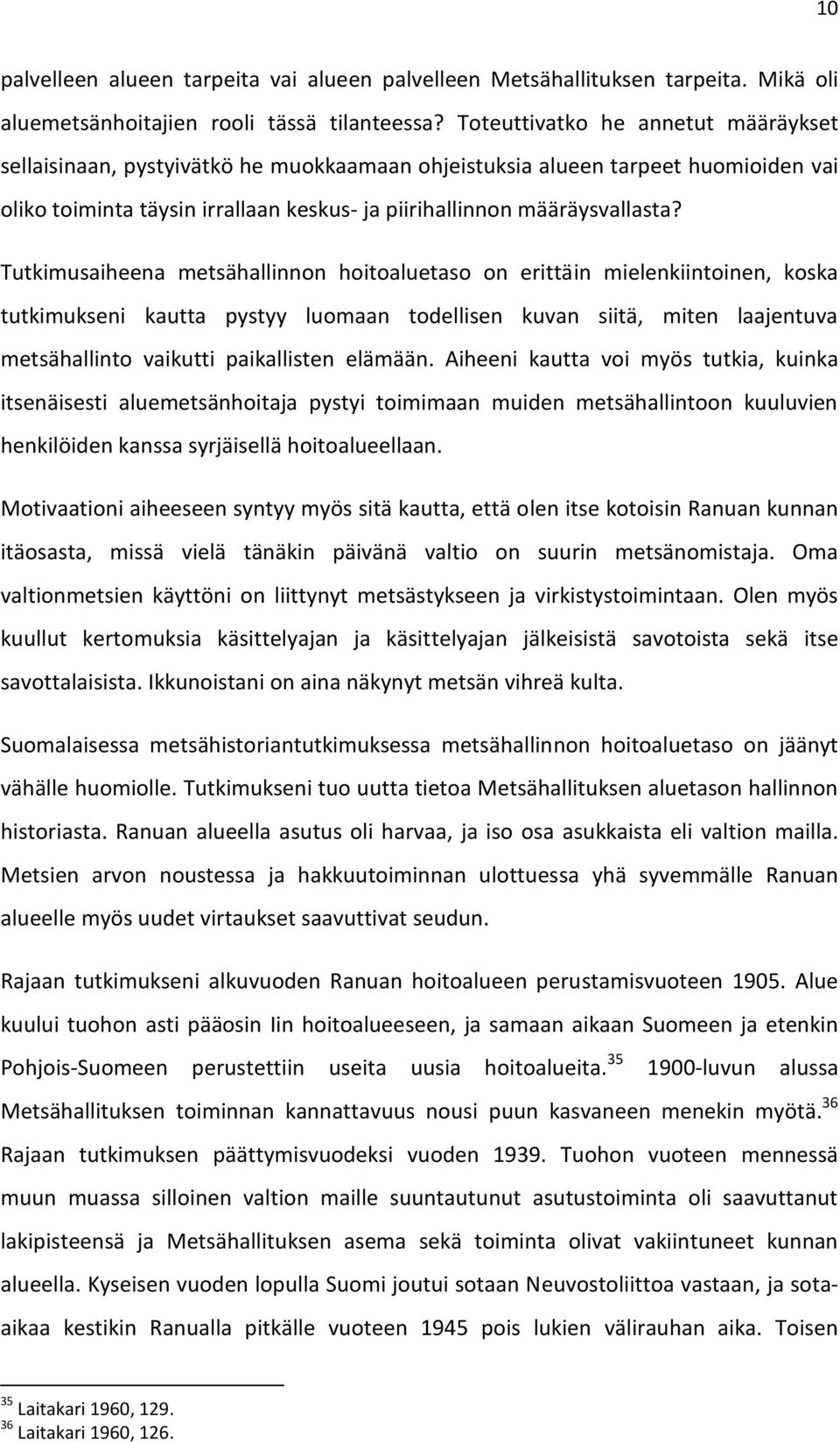Tutkimusaiheena metsähallinnon hoitoaluetaso on erittäin mielenkiintoinen, koska tutkimukseni kautta pystyy luomaan todellisen kuvan siitä, miten laajentuva metsähallinto vaikutti paikallisten