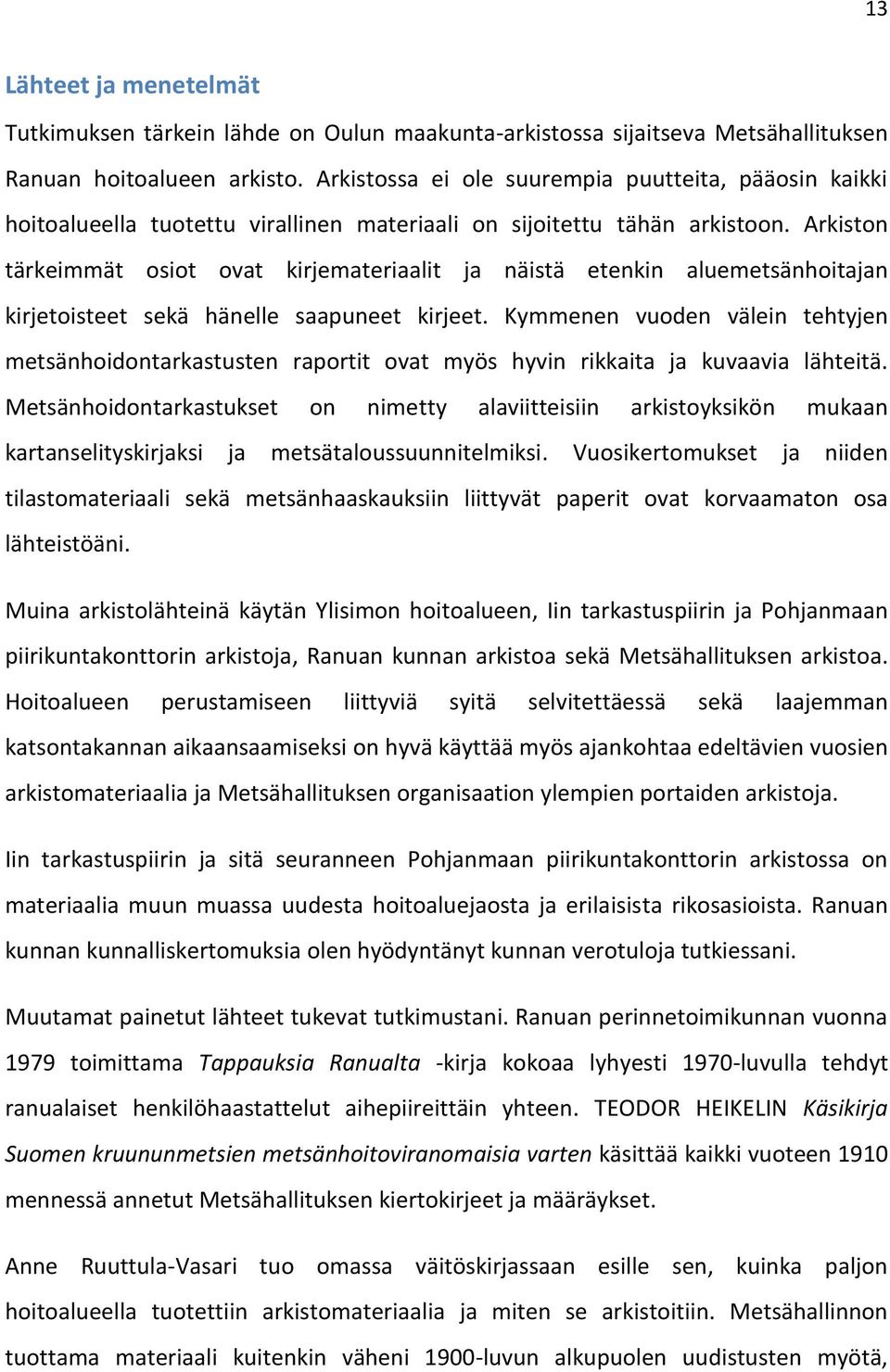 Arkiston tärkeimmät osiot ovat kirjemateriaalit ja näistä etenkin aluemetsänhoitajan kirjetoisteet sekä hänelle saapuneet kirjeet.