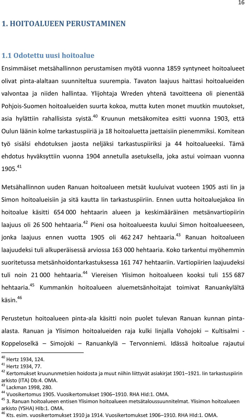 Ylijohtaja Wreden yhtenä tavoitteena oli pienentää Pohjois-Suomen hoitoalueiden suurta kokoa, mutta kuten monet muutkin muutokset, asia hylättiin rahallisista syistä.
