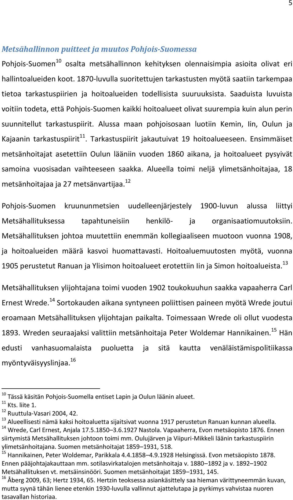 Saaduista luvuista voitiin todeta, että Pohjois-Suomen kaikki hoitoalueet olivat suurempia kuin alun perin suunnitellut tarkastuspiirit.