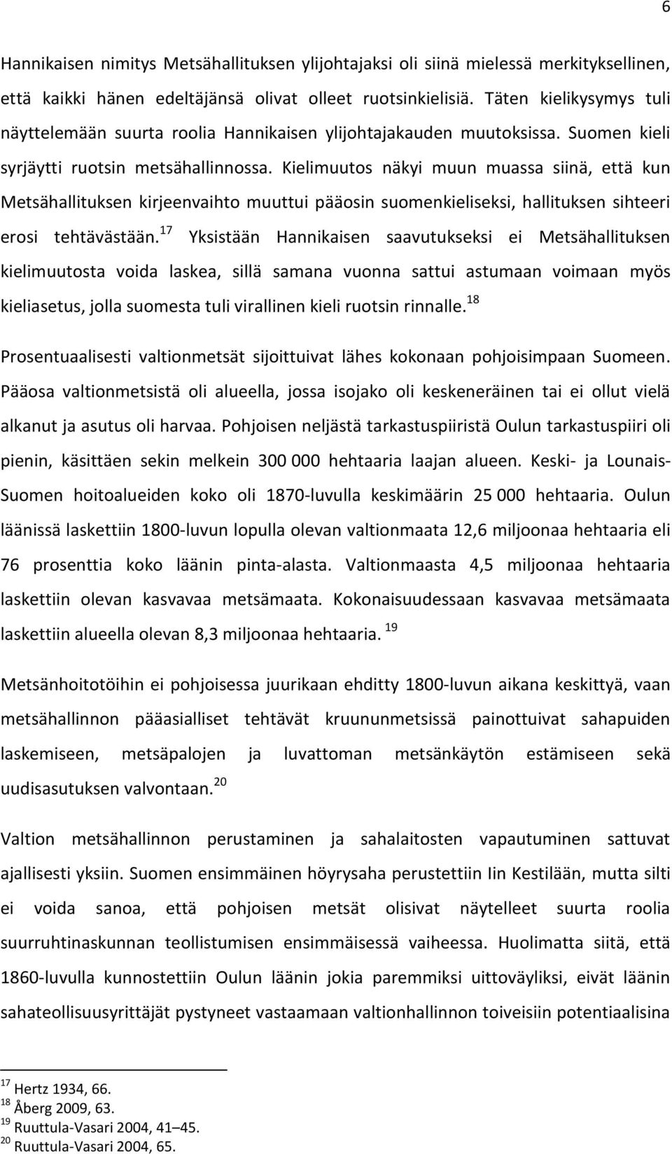 Kielimuutos näkyi muun muassa siinä, että kun Metsähallituksen kirjeenvaihto muuttui pääosin suomenkieliseksi, hallituksen sihteeri erosi tehtävästään.