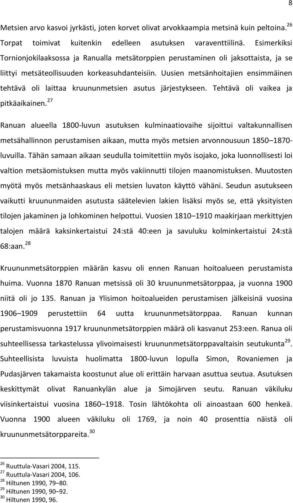 Uusien metsänhoitajien ensimmäinen tehtävä oli laittaa kruununmetsien asutus järjestykseen. Tehtävä oli vaikea ja pitkäaikainen.