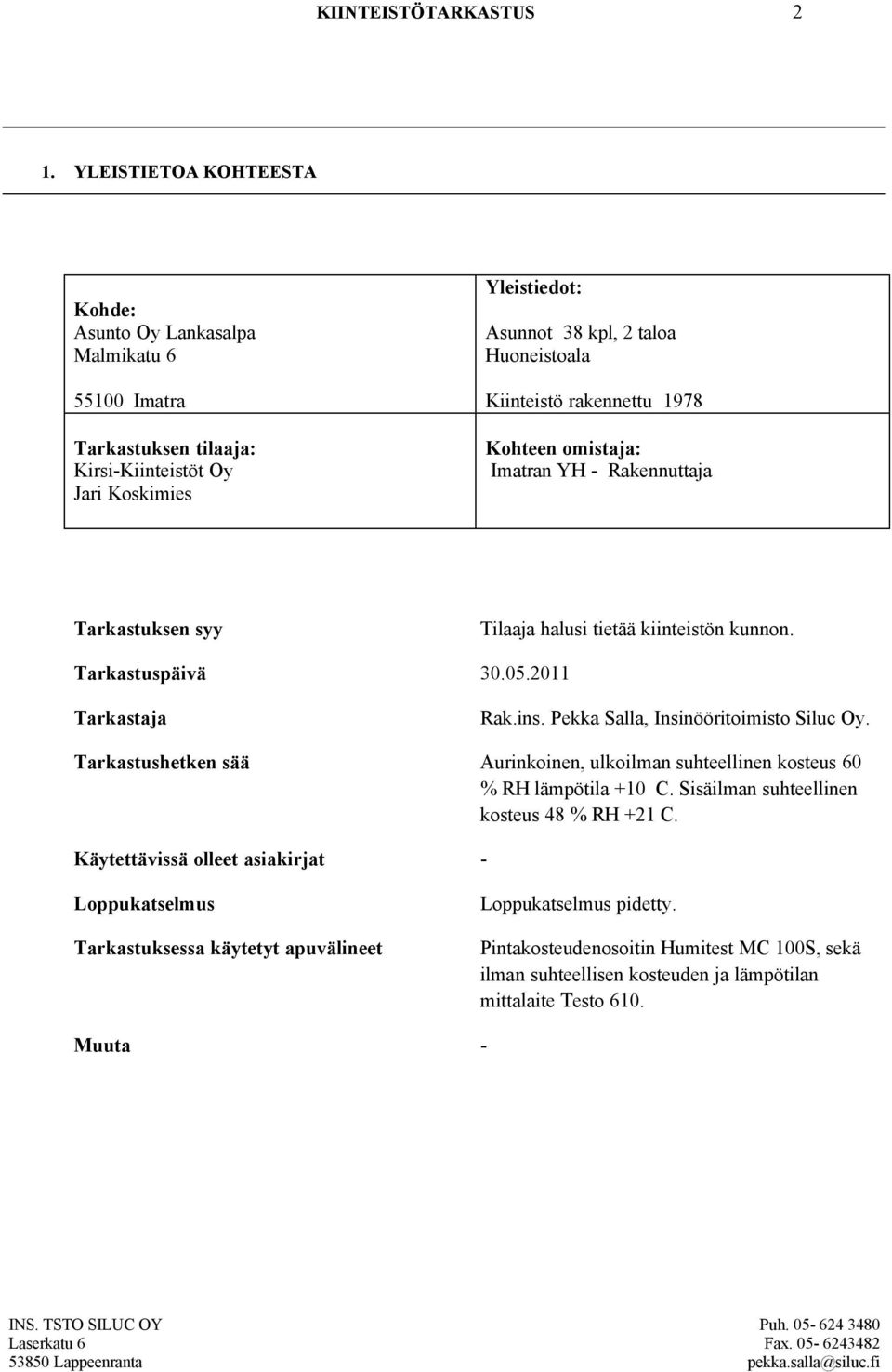 rakennettu 1978 Kohteen omistaja: Imatran YH - Rakennuttaja Tarkastuksen syy Tilaaja halusi tietää kiinteistön kunnon. Tarkastuspäivä 30.05.2011 Tarkastaja Rak.ins.