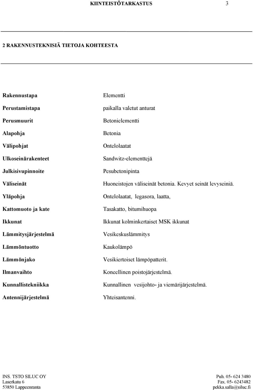 Betonia Ontelolaatat Sandwitz-elementtejä Pesubetonipinta Huoneistojen väliseinät betonia. Kevyet seinät levyseiniä.