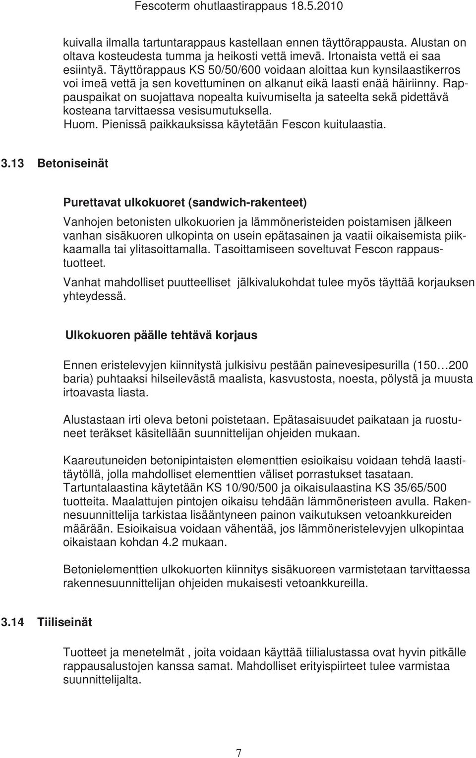 Rappauspaikat on suojattava nopealta kuivumiselta ja sateelta sekä pidettävä kosteana tarvittaessa vesisumutuksella. Huom. Pienissä paikkauksissa käytetään Fescon kuitulaastia. 3.