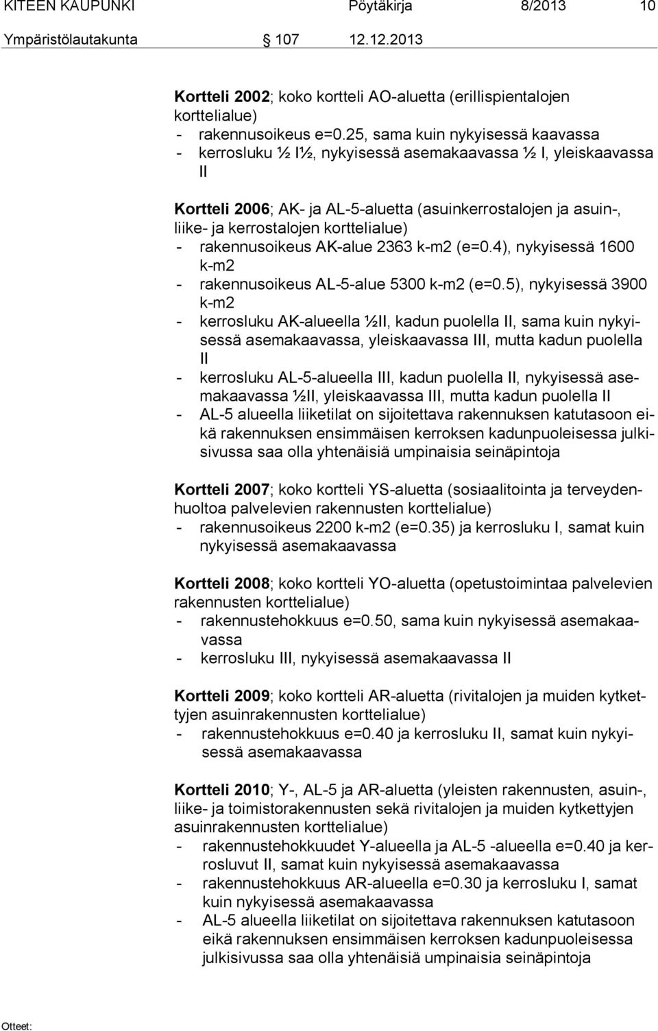 korttelialue) - rakennusoikeus AK-alue 2363 k-m2 (e=0.4), nykyisessä 1600 k-m2 - rakennusoikeus AL-5-alue 5300 k-m2 (e=0.