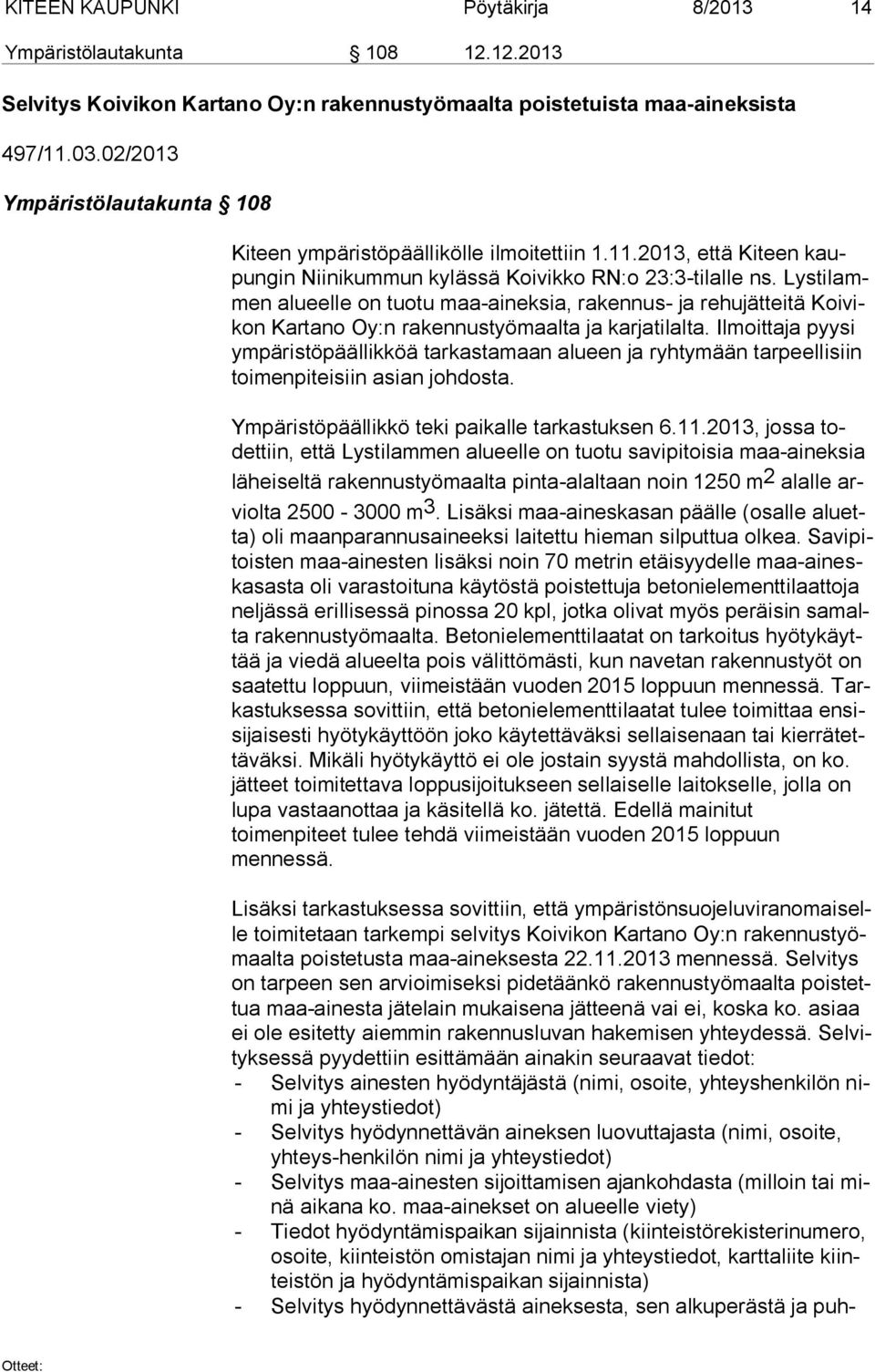 Lys ti lammen alueelle on tuotu maa-aineksia, rakennus- ja rehujätteitä Koi vikon Kartano Oy:n rakennustyömaalta ja karjatilalta.