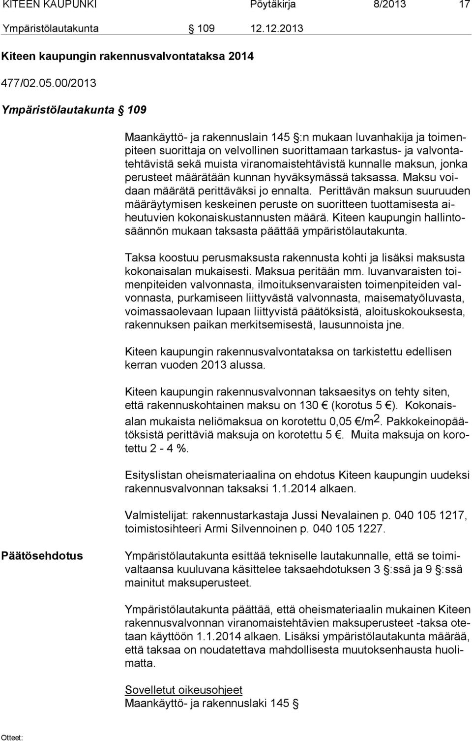 viranomaistehtävistä kunnalle maksun, jonka pe rus teet määrätään kunnan hyväksymässä taksassa. Maksu voidaan määrätä perittäväksi jo ennalta.