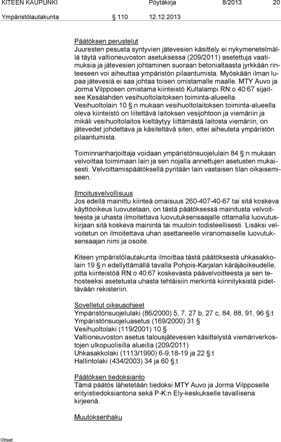 suoraan betonialtaasta jyrkkään rintee seen voi aiheuttaa ympäristön pilaantumista. Myöskään ilman lupaa jätevesiä ei saa johtaa toisen omistamalle maalle.