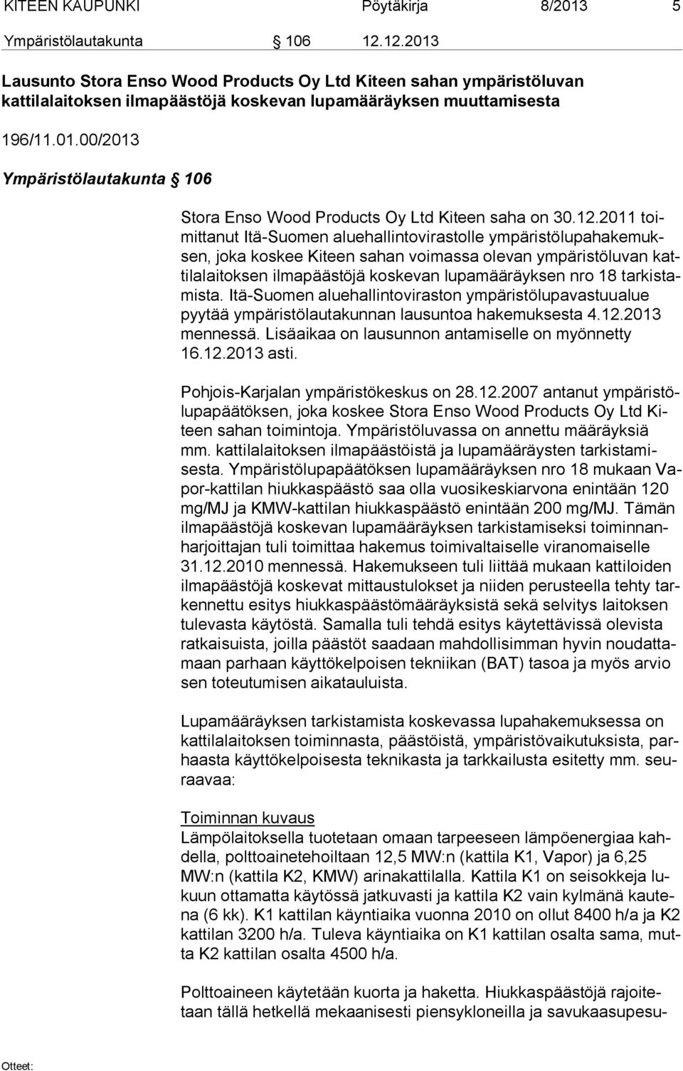 12.2011 toimit ta nut Itä-Suomen aluehallintovirastolle ym pä ris tö lu pa ha ke muksen, joka koskee Kiteen sahan voimassa olevan ympäristöluvan katti la lai tok sen ilmapäästöjä koskevan