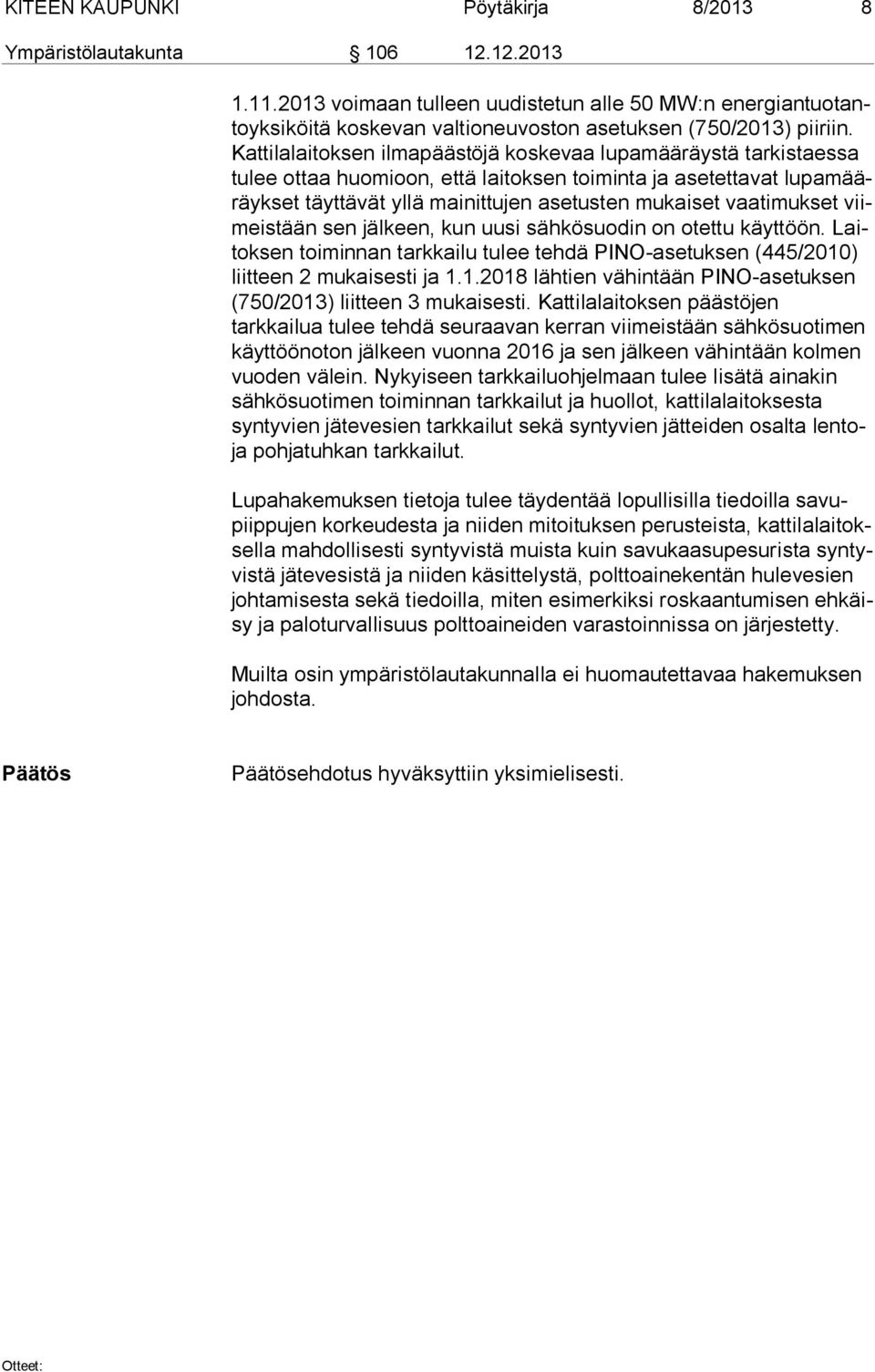 Kat ti la lai tok sen ilmapäästöjä koskevaa lupamääräystä tarkistaessa tu lee ottaa huomioon, että laitoksen toiminta ja asetettavat lu pa määräyk set täyttävät yllä mainittujen asetusten mukaiset