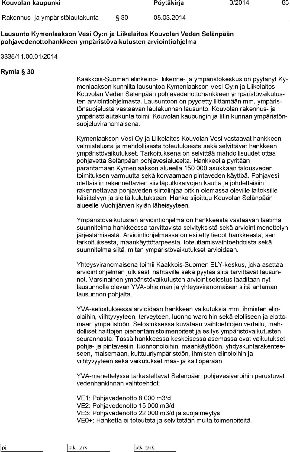 01/2014 Rymla 30 Kaakkois-Suomen elinkeino-, liikenne- ja ympäristökeskus on pyytänyt Kymen laak son kunnilta lausuntoa Kymenlaakson Vesi Oy:n ja Lii ke lai tos Kouvolan Veden Selänpään