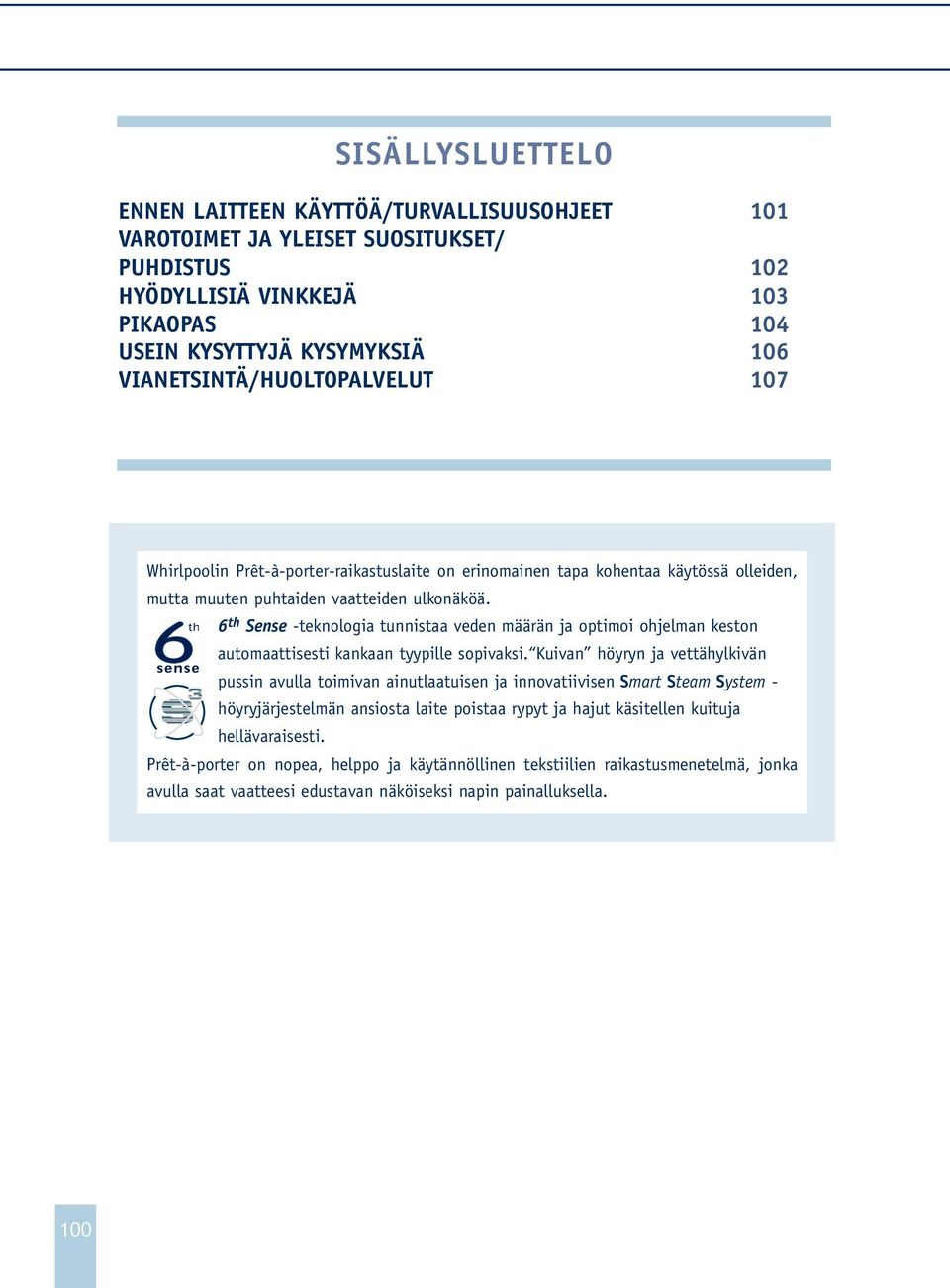 6 th Sense -teknologia tunnistaa veden määrän ja optimoi ohjelman keston automaattisesti kankaan tyypille sopivaksi.