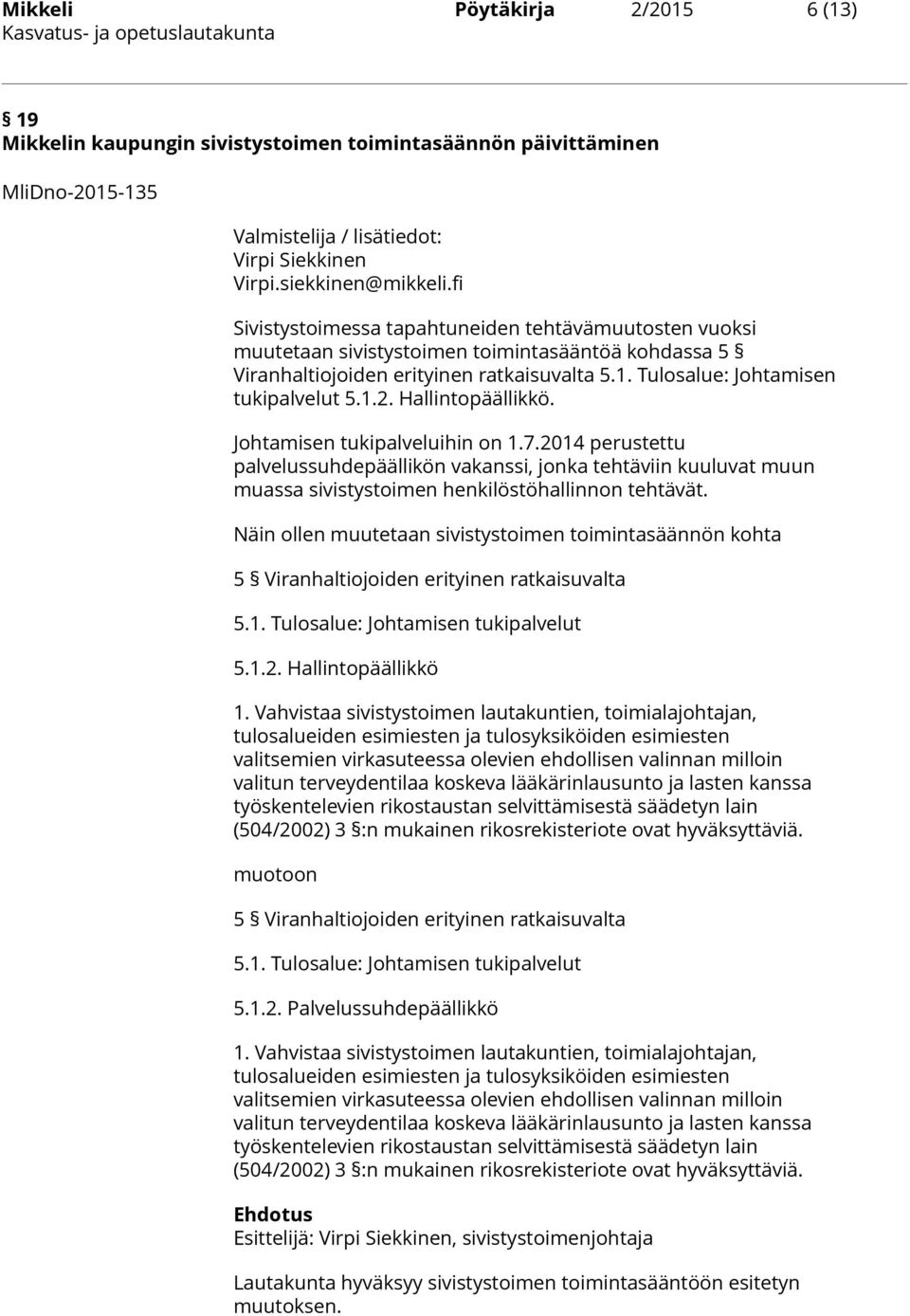 fi Sivistystoimessa tapahtuneiden tehtävämuutosten vuoksi muutetaan sivistystoimen toimintasääntöä kohdassa 5 Viranhaltiojoiden erityinen ratkaisuvalta 5.1. Tulosalue: Johtamisen tukipalvelut 5.1.2.