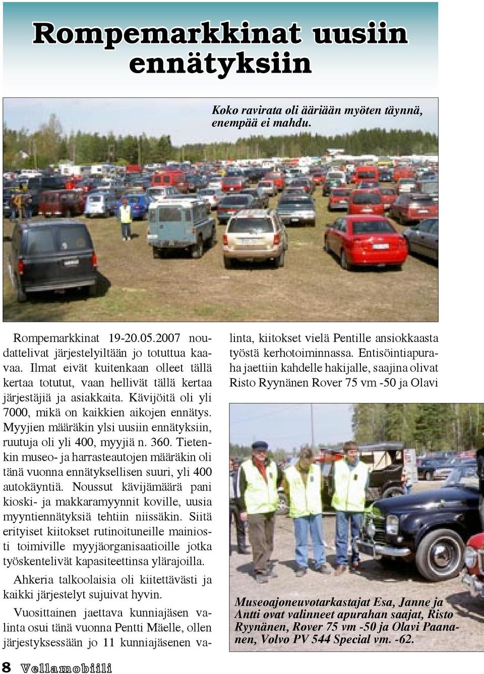 Myyjien määräkin ylsi uusiin ennätyksiin, ruutuja oli yli 400, myyjiä n. 360. Tietenkin museo- ja harrasteautojen määräkin oli tänä vuonna ennätyksellisen suuri, yli 400 autokäyntiä.