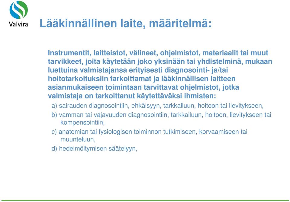 ohjelmistot, jotka valmistaja on tarkoittanut käytettäväksi ihmisten: a) sairauden diagnosointiin, ehkäisyyn, tarkkailuun, hoitoon tai lievitykseen, b) vamman tai