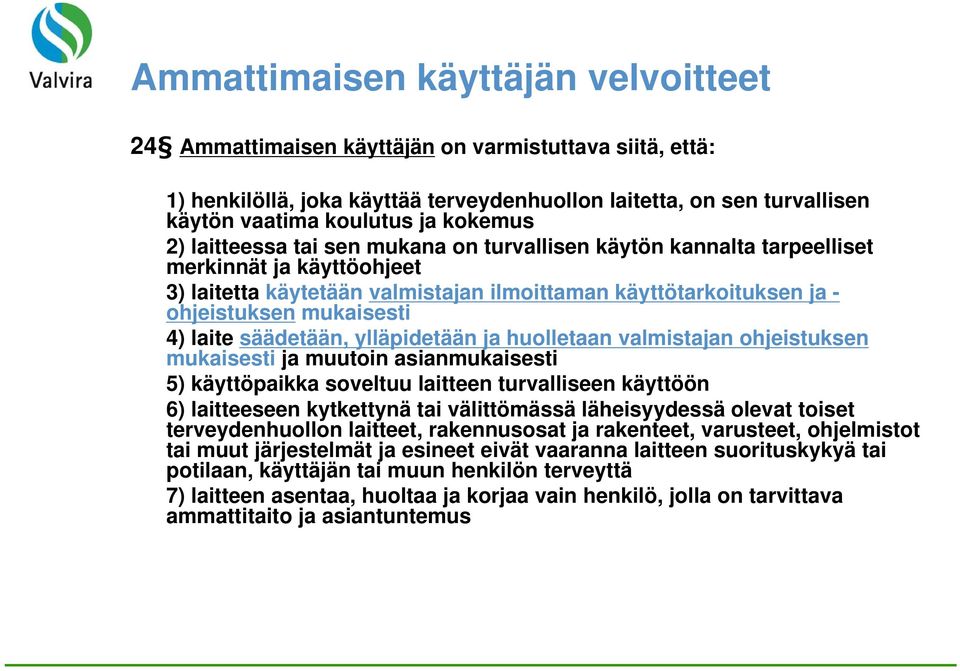 mukaisesti 4) laite säädetään, ylläpidetään ja huolletaan valmistajan ohjeistuksen mukaisesti ja muutoin asianmukaisesti 5) käyttöpaikka soveltuu laitteen turvalliseen käyttöön 6) laitteeseen