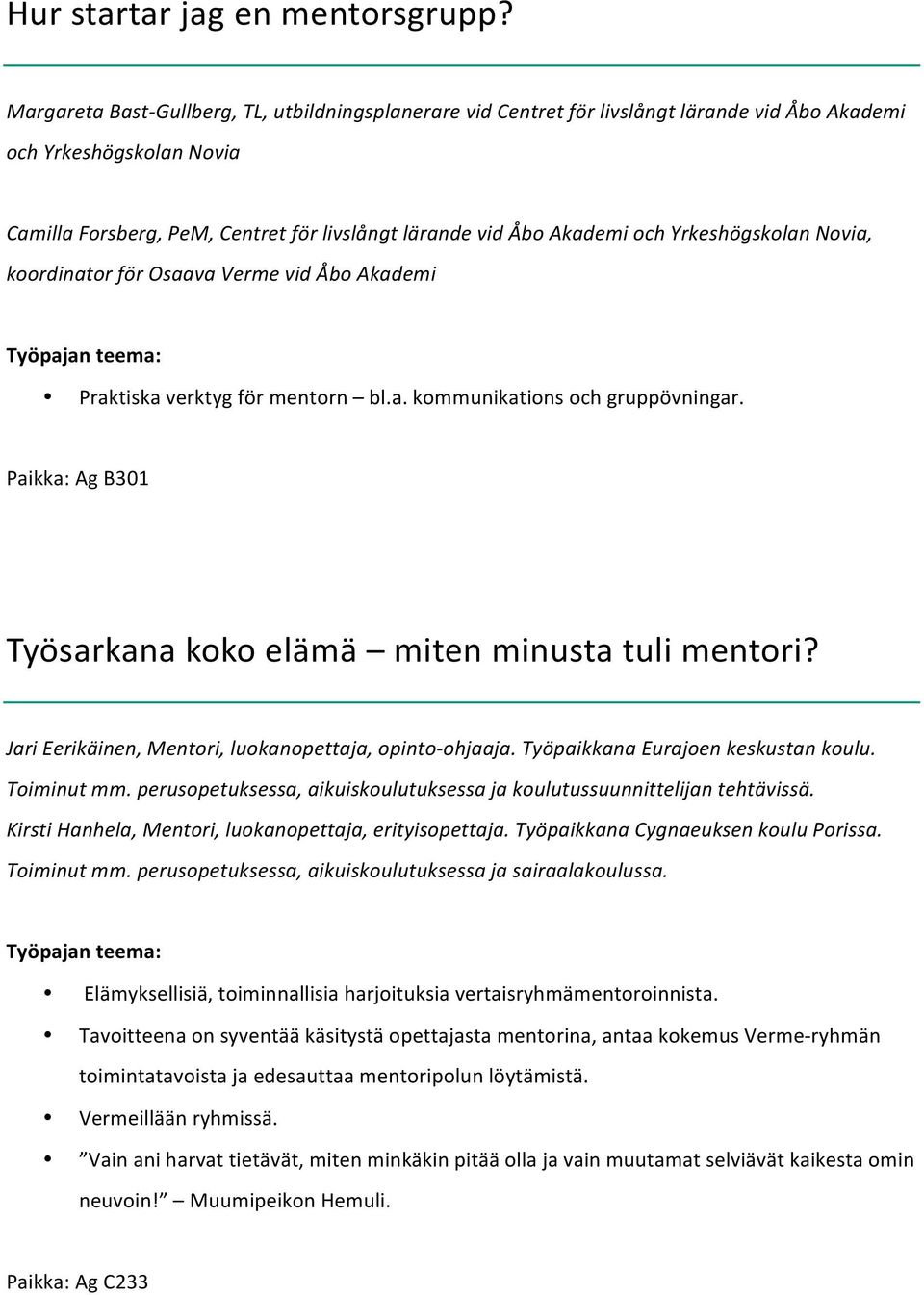Yrkeshögskolan Novia, koordinator för Osaava Verme vid Åbo Akademi Praktiska verktyg för mentorn bl.a. kommunikations och gruppövningar.