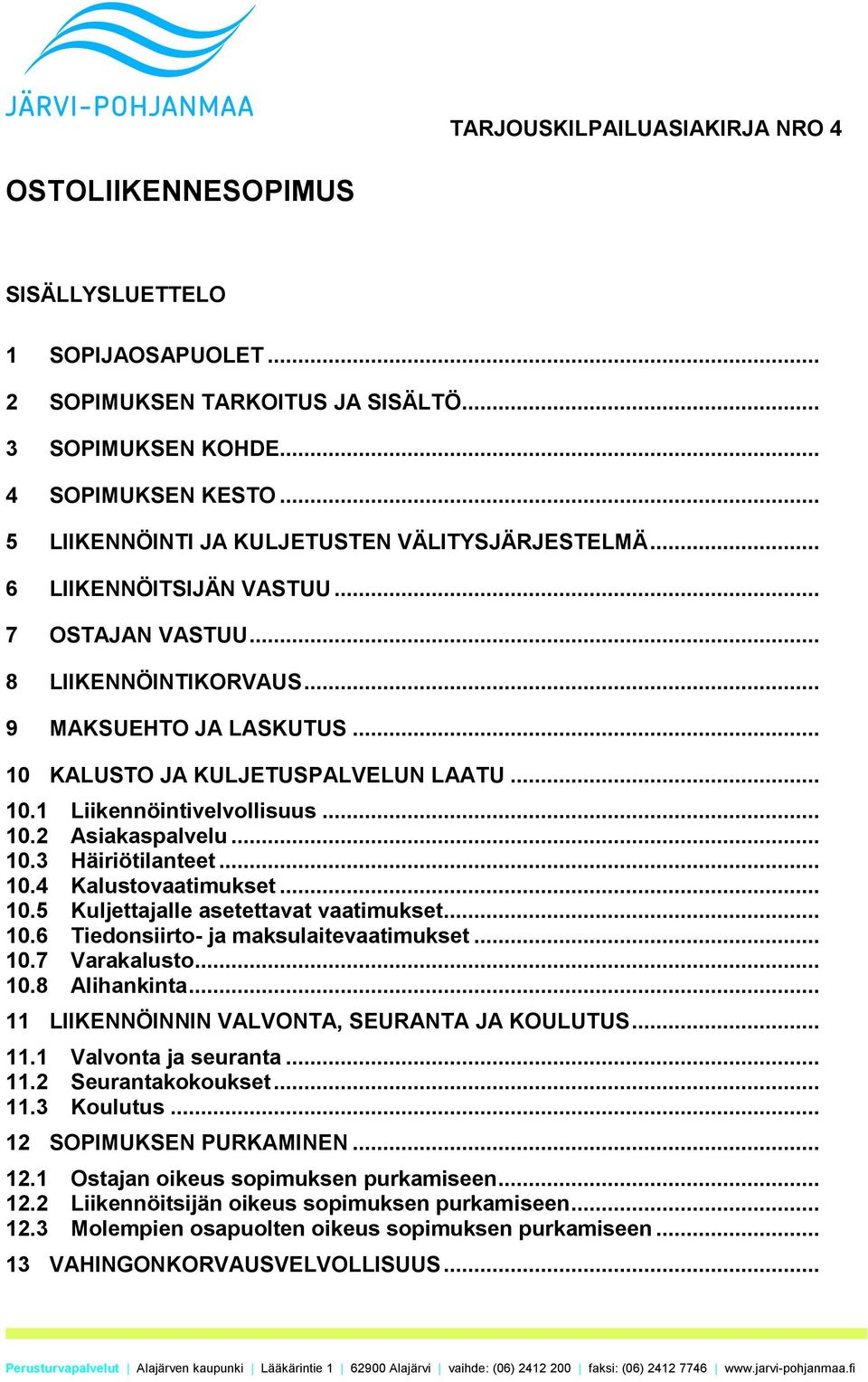 .. 10.2 Asiakaspalvelu... 10.3 Häiriötilanteet... 10.4 Kalustovaatimukset... 10.5 Kuljettajalle asetettavat vaatimukset... 10.6 Tiedonsiirto- ja maksulaitevaatimukset... 10.7 Varakalusto... 10.8 Alihankinta.