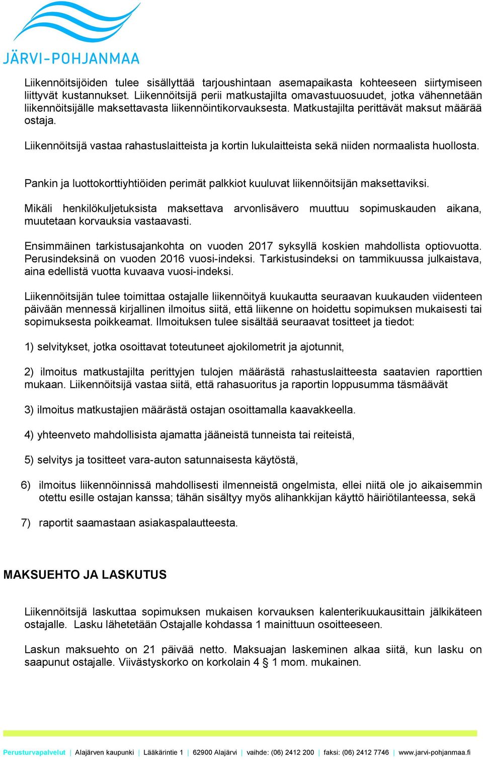 Liikennöitsijä vastaa rahastuslaitteista ja kortin lukulaitteista sekä niiden normaalista huollosta. Pankin ja luottokorttiyhtiöiden perimät palkkiot kuuluvat liikennöitsijän maksettaviksi.