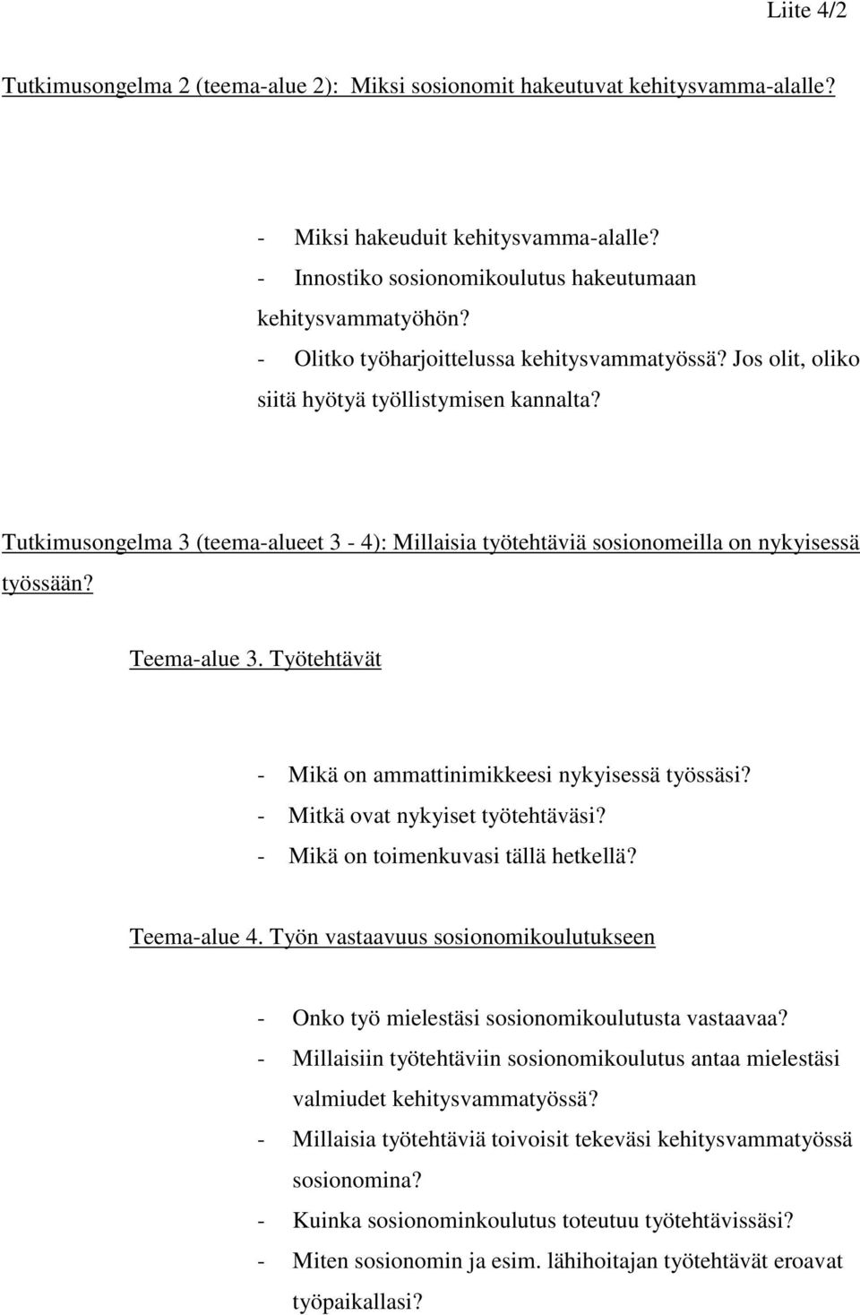 Teema-alue 3. Työtehtävät - Mikä on ammattinimikkeesi nykyisessä työssäsi? - Mitkä ovat nykyiset työtehtäväsi? - Mikä on toimenkuvasi tällä hetkellä? Teema-alue 4.