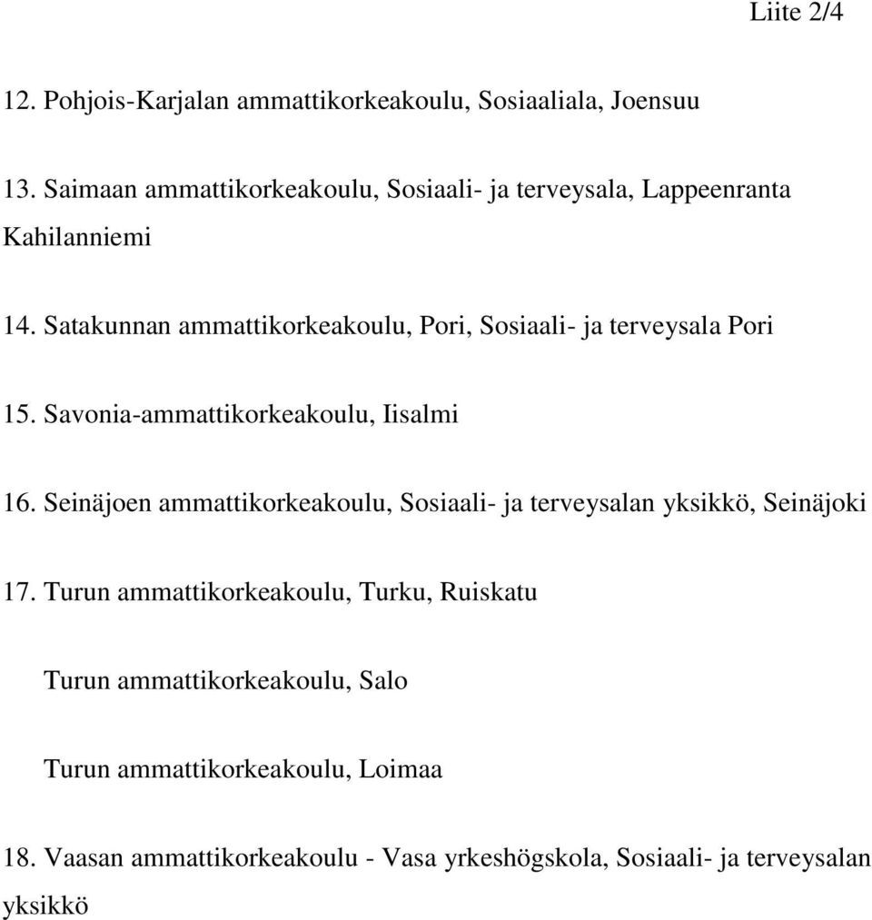 Satakunnan ammattikorkeakoulu, Pori, Sosiaali- ja terveysala Pori 15. Savonia-ammattikorkeakoulu, Iisalmi 16.