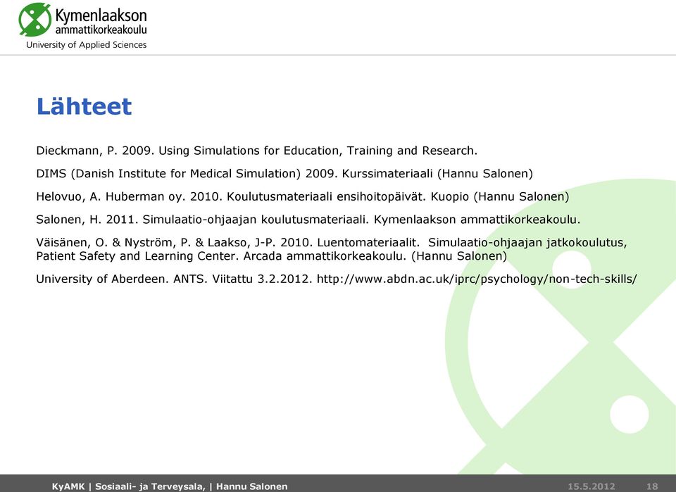 Simulaatio-ohjaajan koulutusmateriaali. Kymenlaakson ammattikorkeakoulu. Väisänen, O. & Nyström, P. & Laakso, J-P. 2010. Luentomateriaalit.