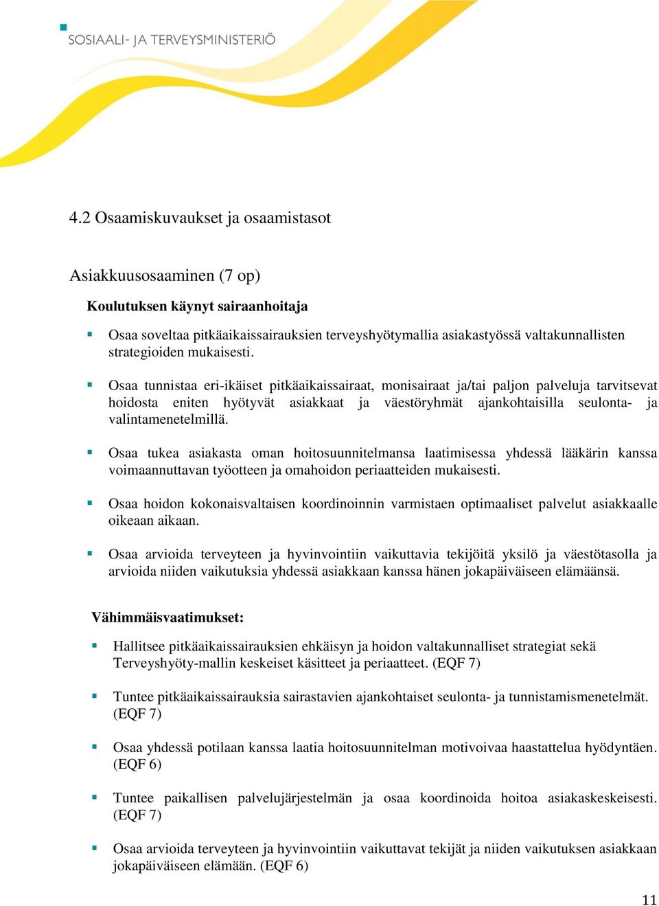 Osaa tunnistaa eri-ikäiset pitkäaikaissairaat, monisairaat ja/tai paljon palveluja tarvitsevat hoidosta eniten hyötyvät asiakkaat ja väestöryhmät ajankohtaisilla seulonta- ja valintamenetelmillä.