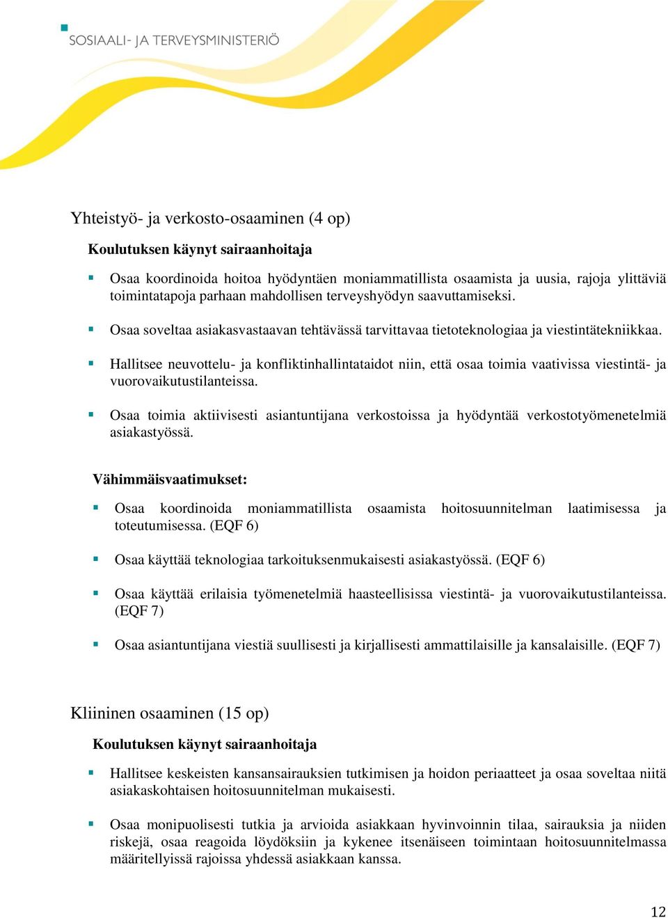 Hallitsee neuvottelu- ja konfliktinhallintataidot niin, että osaa toimia vaativissa viestintä- ja vuorovaikutustilanteissa.