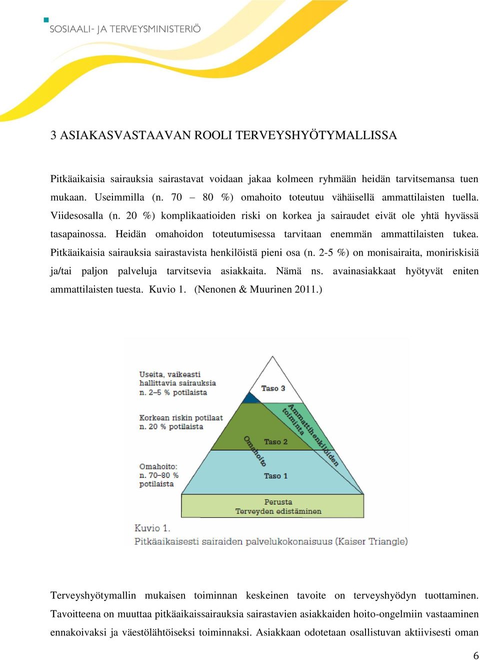 Heidän omahoidon toteutumisessa tarvitaan enemmän ammattilaisten tukea. Pitkäaikaisia sairauksia sairastavista henkilöistä pieni osa (n.