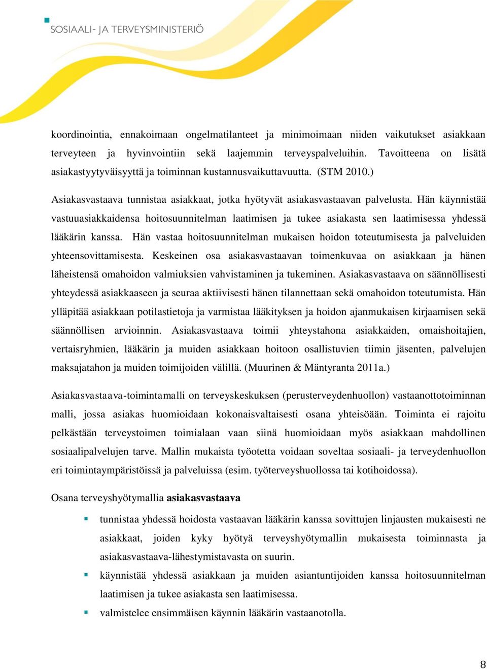 Hän käynnistää vastuuasiakkaidensa hoitosuunnitelman laatimisen ja tukee asiakasta sen laatimisessa yhdessä lääkärin kanssa.