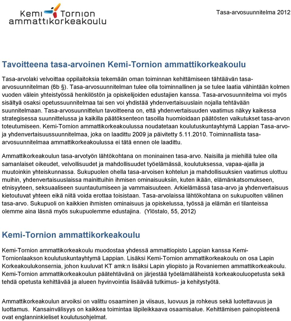 Tasa-arvosuunnitelma voi myös sisältyä osaksi opetussuunnitelmaa tai sen voi yhdistää yhdenvertaisuuslain nojalla tehtävään suunnitelmaan.