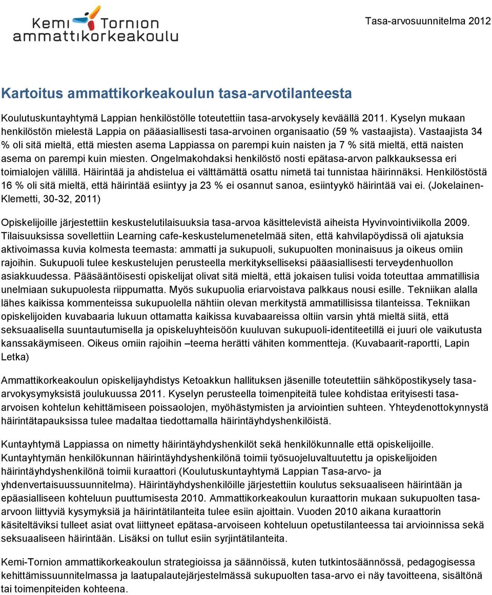 Vastaajista 34 % oli sitä mieltä, että miesten asema Lappiassa on parempi kuin naisten ja 7 % sitä mieltä, että naisten asema on parempi kuin miesten.