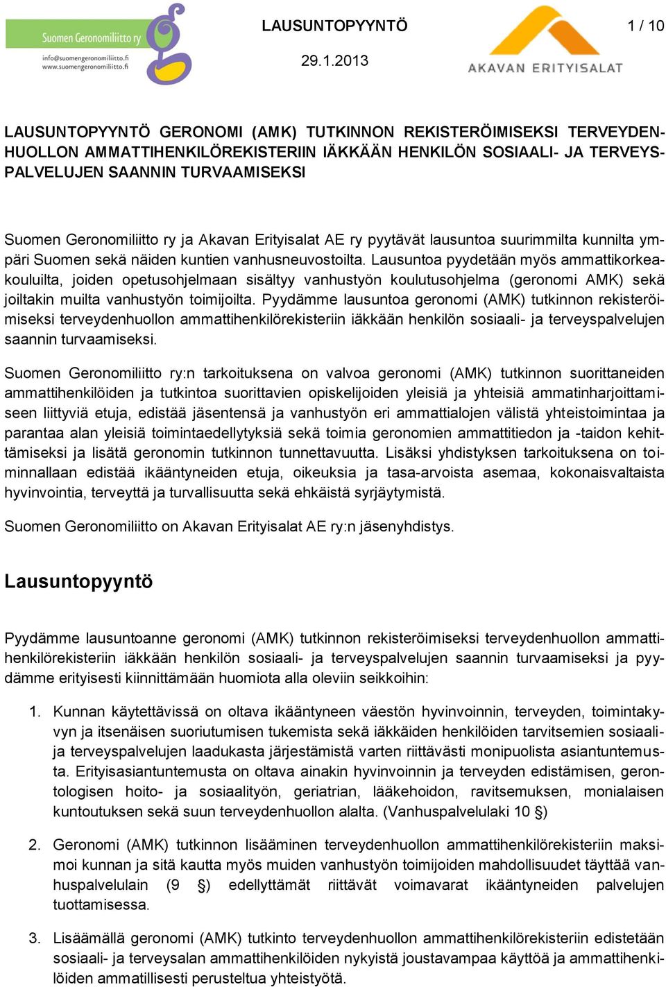 Lausuntoa pyydetään myös ammattikorkeakouluilta, joiden opetusohjelmaan sisältyy vanhustyön koulutusohjelma (geronomi AMK) sekä joiltakin muilta vanhustyön toimijoilta.