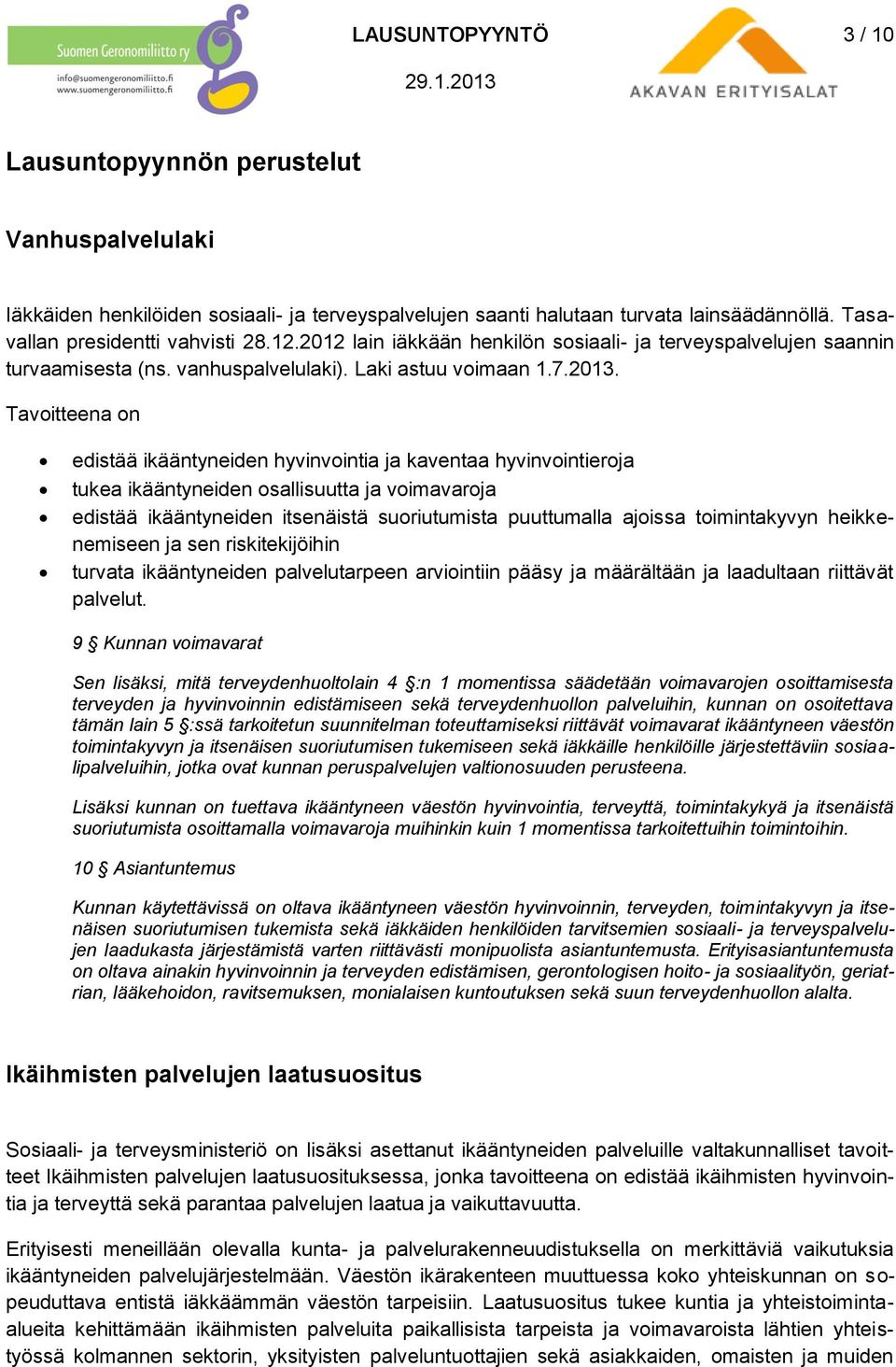 Tavoitteena on edistää ikääntyneiden hyvinvointia ja kaventaa hyvinvointieroja tukea ikääntyneiden osallisuutta ja voimavaroja edistää ikääntyneiden itsenäistä suoriutumista puuttumalla ajoissa