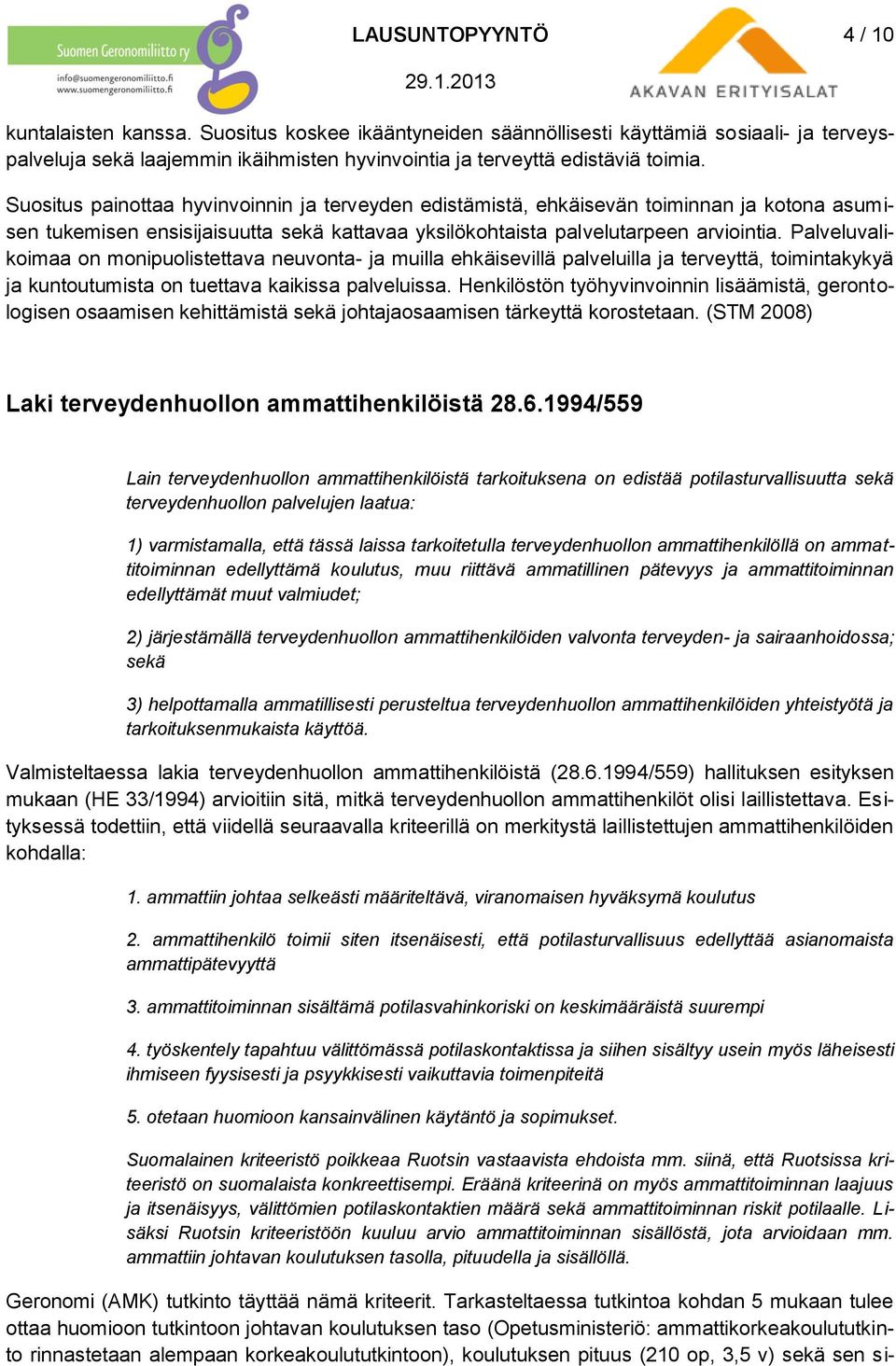 Palveluvalikoimaa on monipuolistettava neuvonta- ja muilla ehkäisevillä palveluilla ja terveyttä, toimintakykyä ja kuntoutumista on tuettava kaikissa palveluissa.