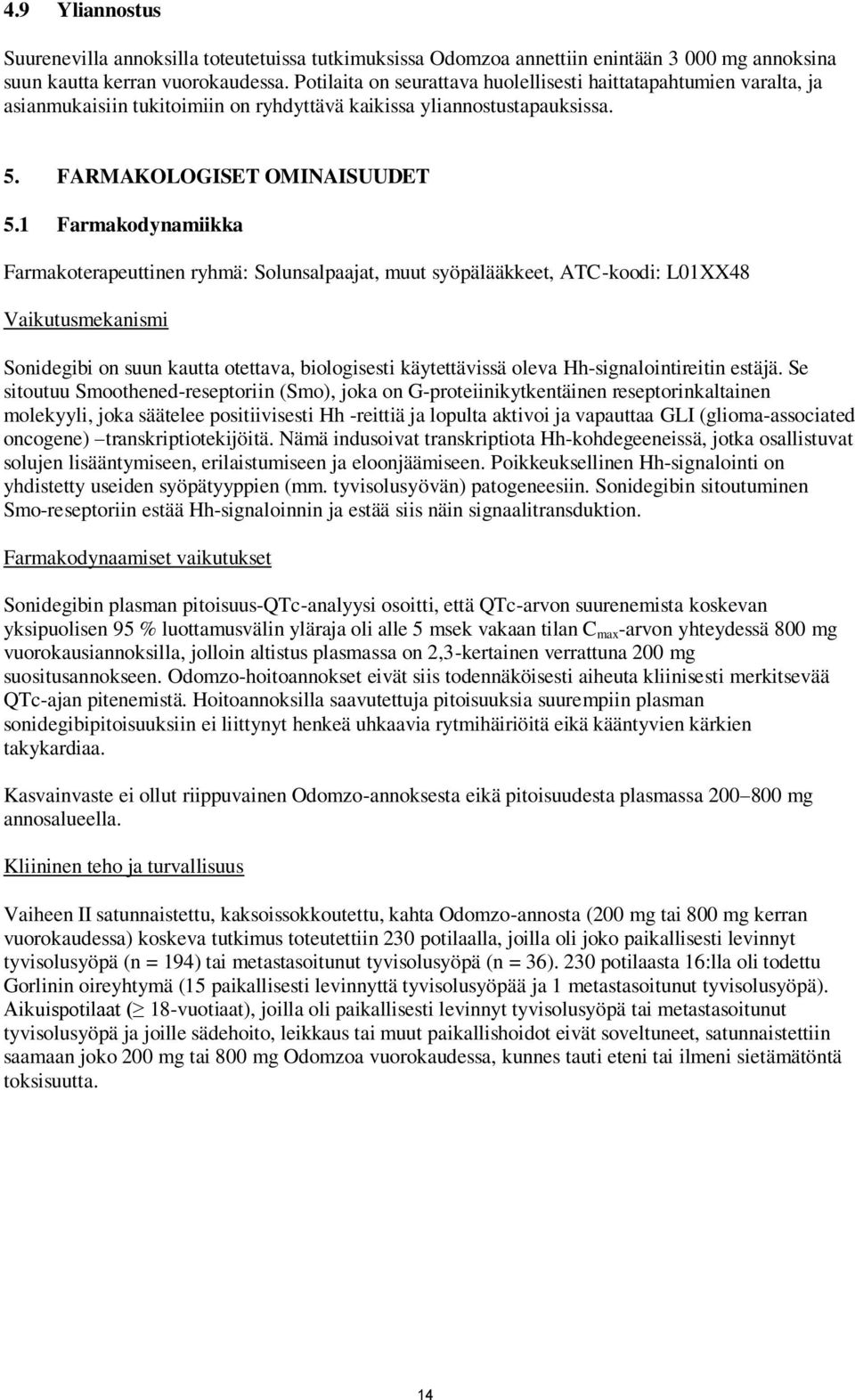 1 Farmakodynamiikka Farmakoterapeuttinen ryhmä: Solunsalpaajat, muut syöpälääkkeet, ATC-koodi: L01XX48 Vaikutusmekanismi Sonidegibi on suun kautta otettava, biologisesti käytettävissä oleva