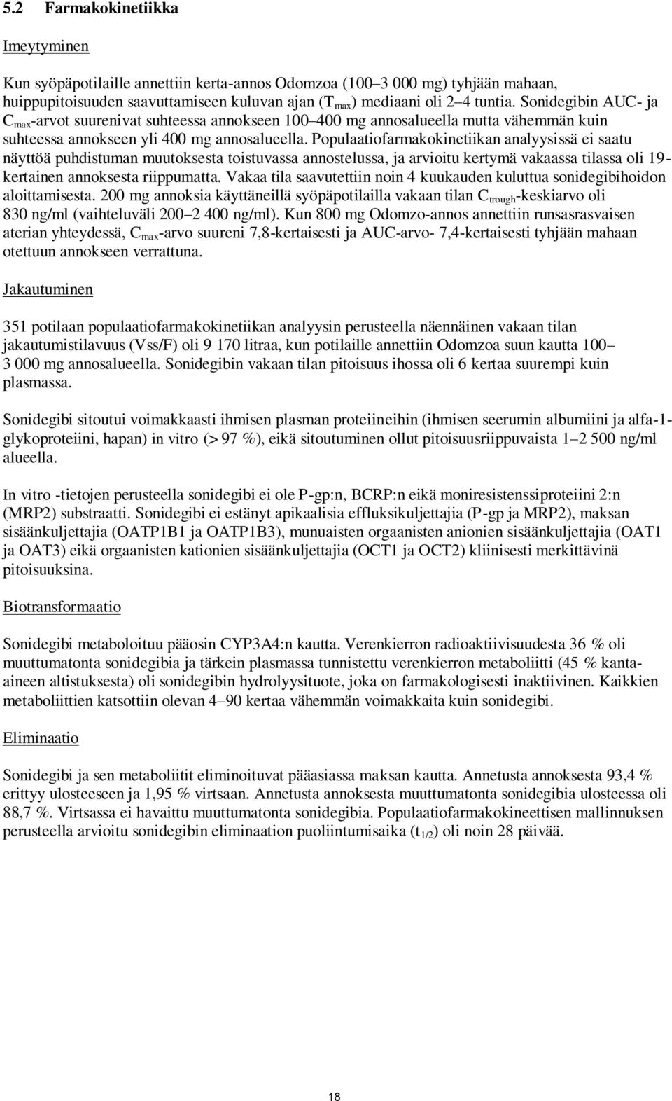 Populaatiofarmakokinetiikan analyysissä ei saatu näyttöä puhdistuman muutoksesta toistuvassa annostelussa, ja arvioitu kertymä vakaassa tilassa oli 19- kertainen annoksesta riippumatta.