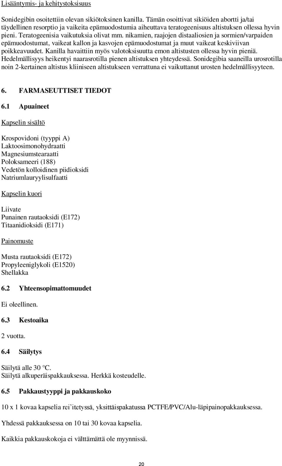 nikamien, raajojen distaaliosien ja sormien/varpaiden epämuodostumat, vaikeat kallon ja kasvojen epämuodostumat ja muut vaikeat keskiviivan poikkeavuudet.