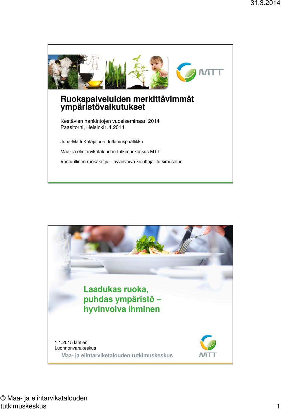 2014 Juha-Matti Katajajuuri, tutkimuspäällikkö Maa- ja elintarviketalouden tutkimuskeskus MTT